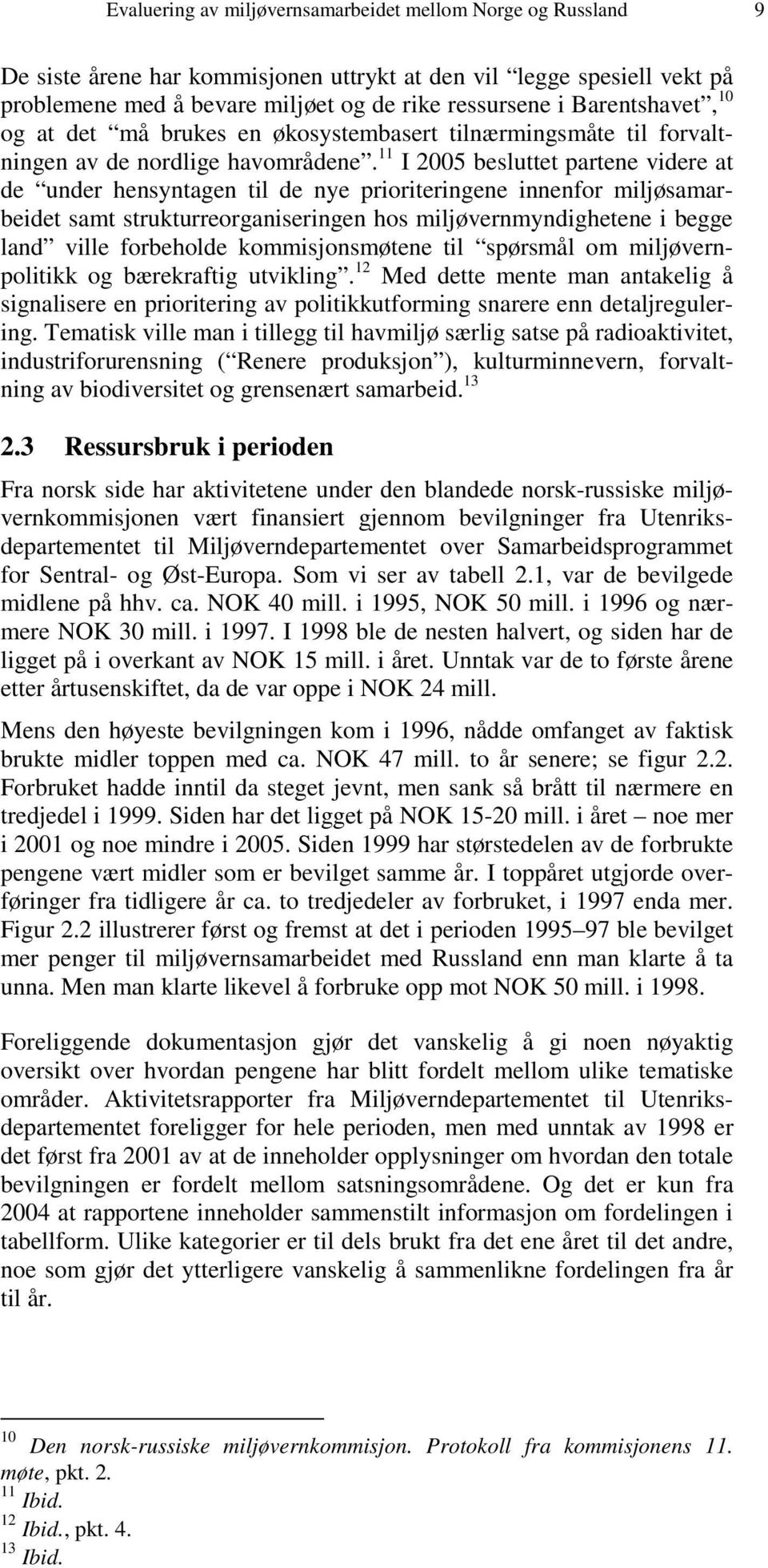 11 I 2005 besluttet partene videre at de under hensyntagen til de nye prioriteringene innenfor miljøsamarbeidet samt strukturreorganiseringen hos miljøvernmyndighetene i begge land ville forbeholde