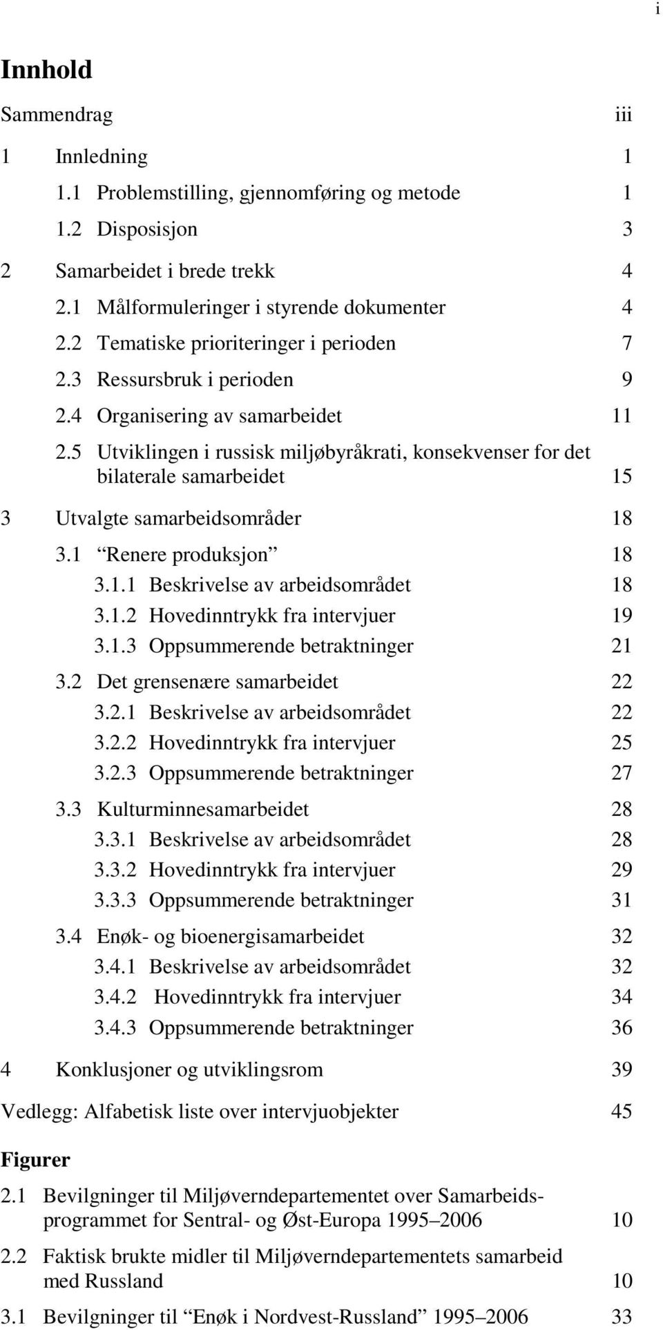 5 Utviklingen i russisk miljøbyråkrati, konsekvenser for det bilaterale samarbeidet 15 3 Utvalgte samarbeidsområder 18 3.1 Renere produksjon 18 3.1.1 Beskrivelse av arbeidsområdet 18 3.1.2 Hovedinntrykk fra intervjuer 19 3.