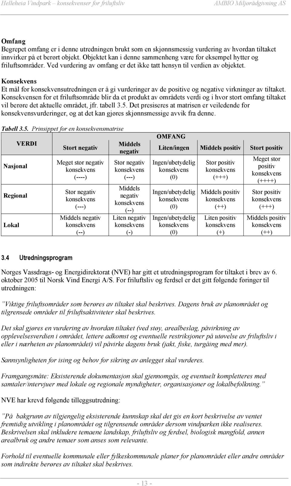 Konsekvens Et mål for konsekvensutredningen er å gi vurderinger av de positive og negative virkninger av tiltaket.