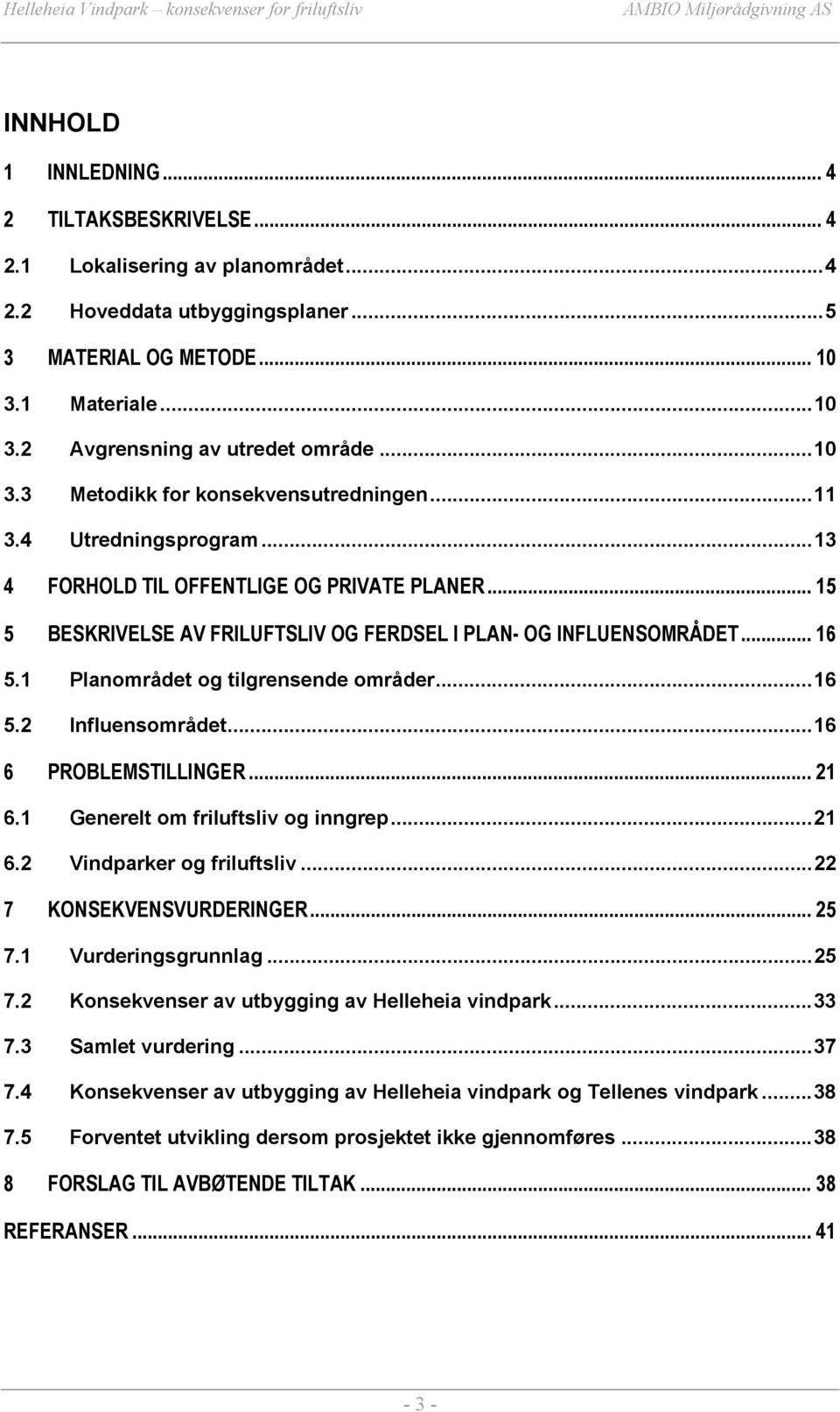 1 Planområdet og tilgrensende områder...16 5.2 Influensområdet...16 6 PROBLEMSTILLINGER... 21 6.1 Generelt om friluftsliv og inngrep...21 6.2 Vindparker og friluftsliv...22 7 KONSEKVENSVURDERINGER.