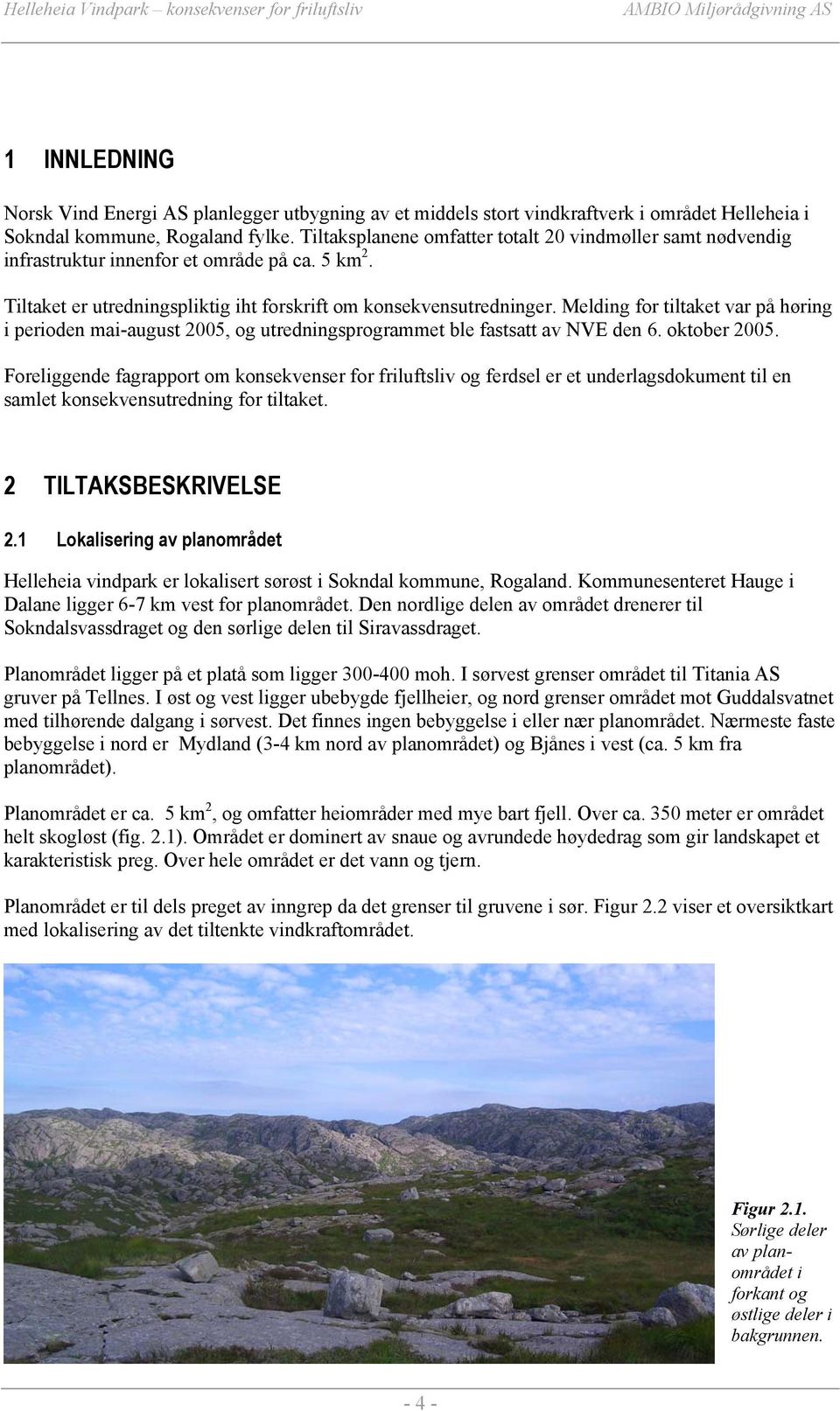 Melding for tiltaket var på høring i perioden mai-august 2005, og utredningsprogrammet ble fastsatt av NVE den 6. oktober 2005.