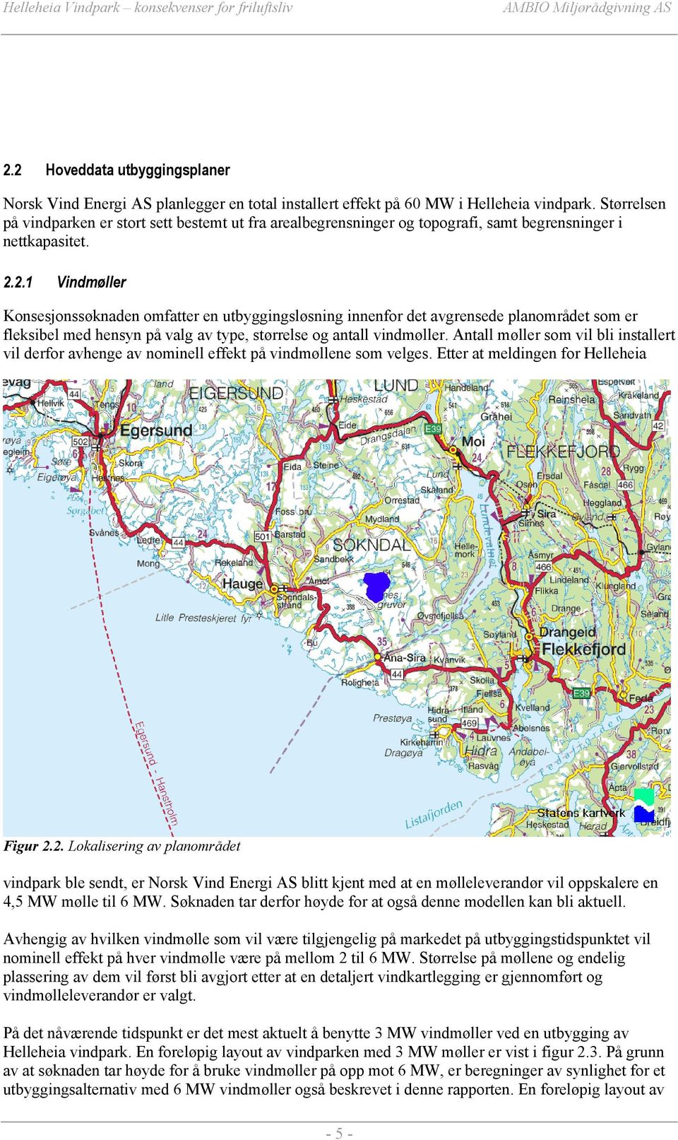 2.1 Vindmøller Konsesjonssøknaden omfatter en utbyggingsløsning innenfor det avgrensede planområdet som er fleksibel med hensyn på valg av type, størrelse og antall vindmøller.