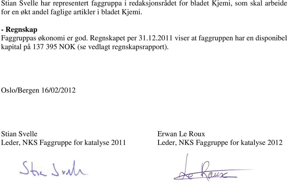 2011 viser at faggruppen har en disponibel kapital på 137 395 NOK (se vedlagt regnskapsrapport).