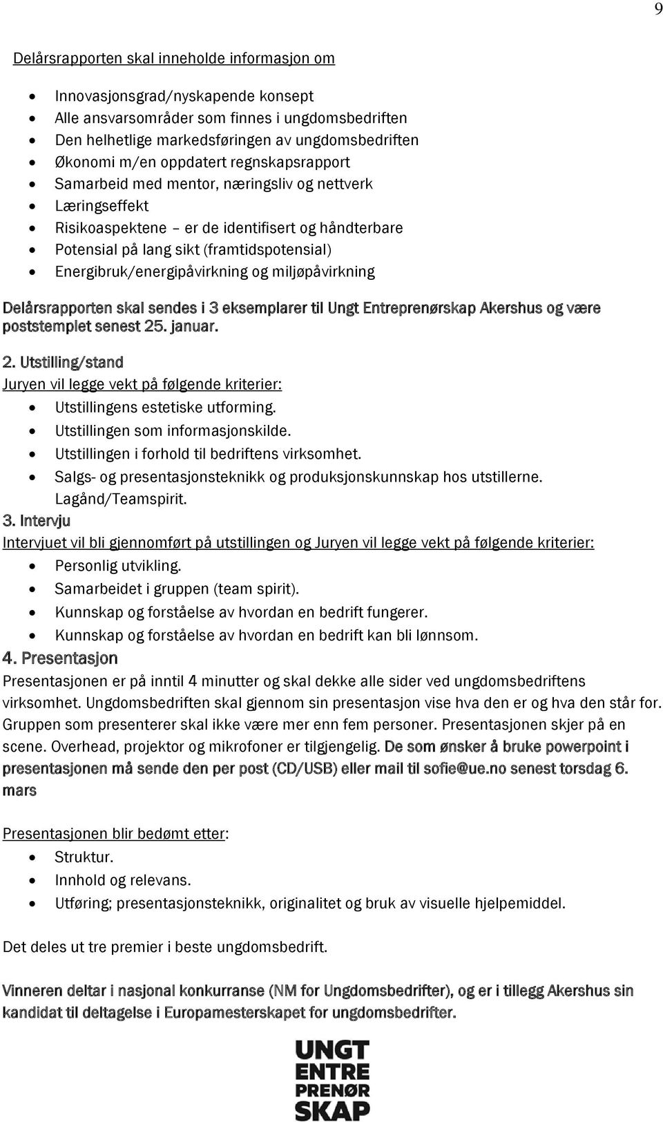 Energibruk/energipåvirkning og miljøpåvirkning Delårsrapporten skal sendes i 3 eksemplarer til Ungt Entreprenørskap Akershus og være poststemplet senest 25