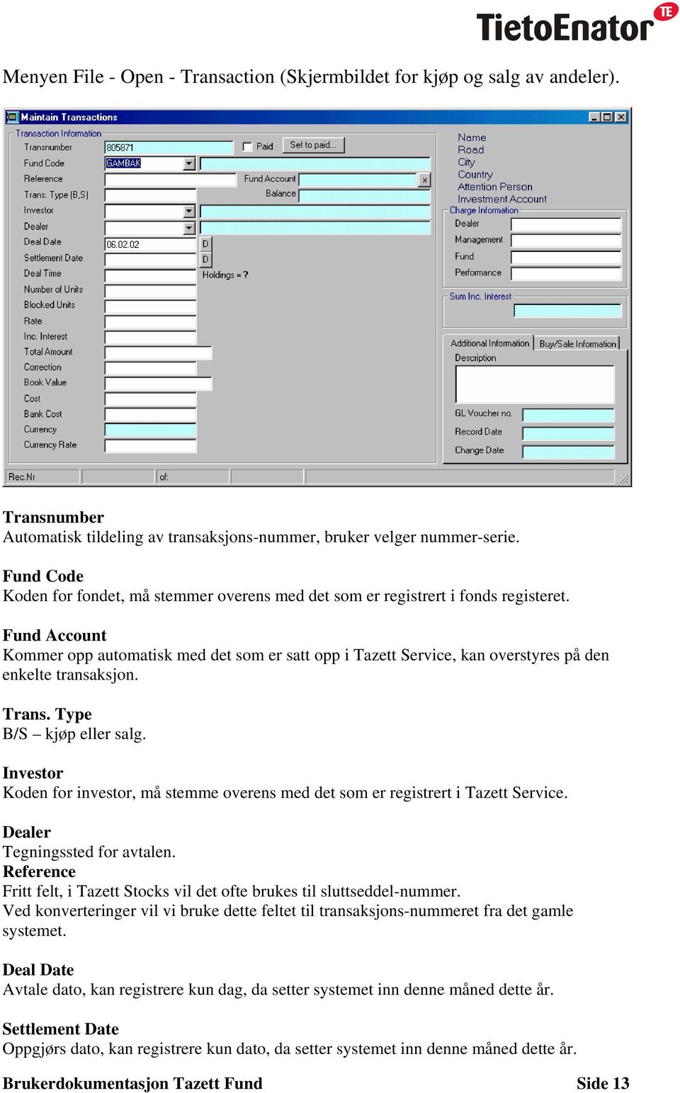 Fund Account Kommer opp automatisk med det som er satt opp i Tazett Service, kan overstyres på den enkelte transaksjon. Trans. Type B/S kjøp eller salg.