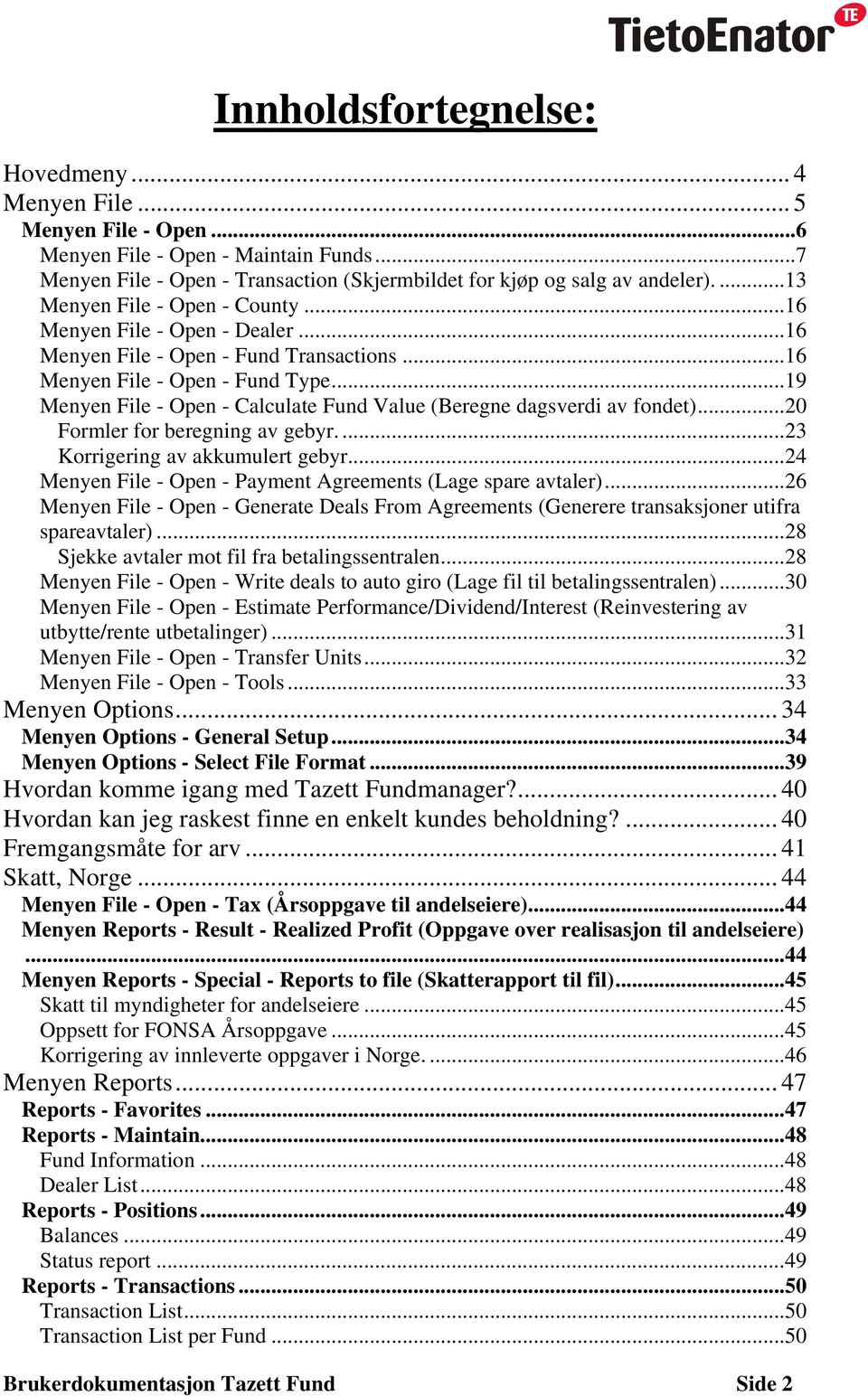 ..19 Menyen File - Open - Calculate Fund Value (Beregne dagsverdi av fondet)...20 Formler for beregning av gebyr....23 Korrigering av akkumulert gebyr.