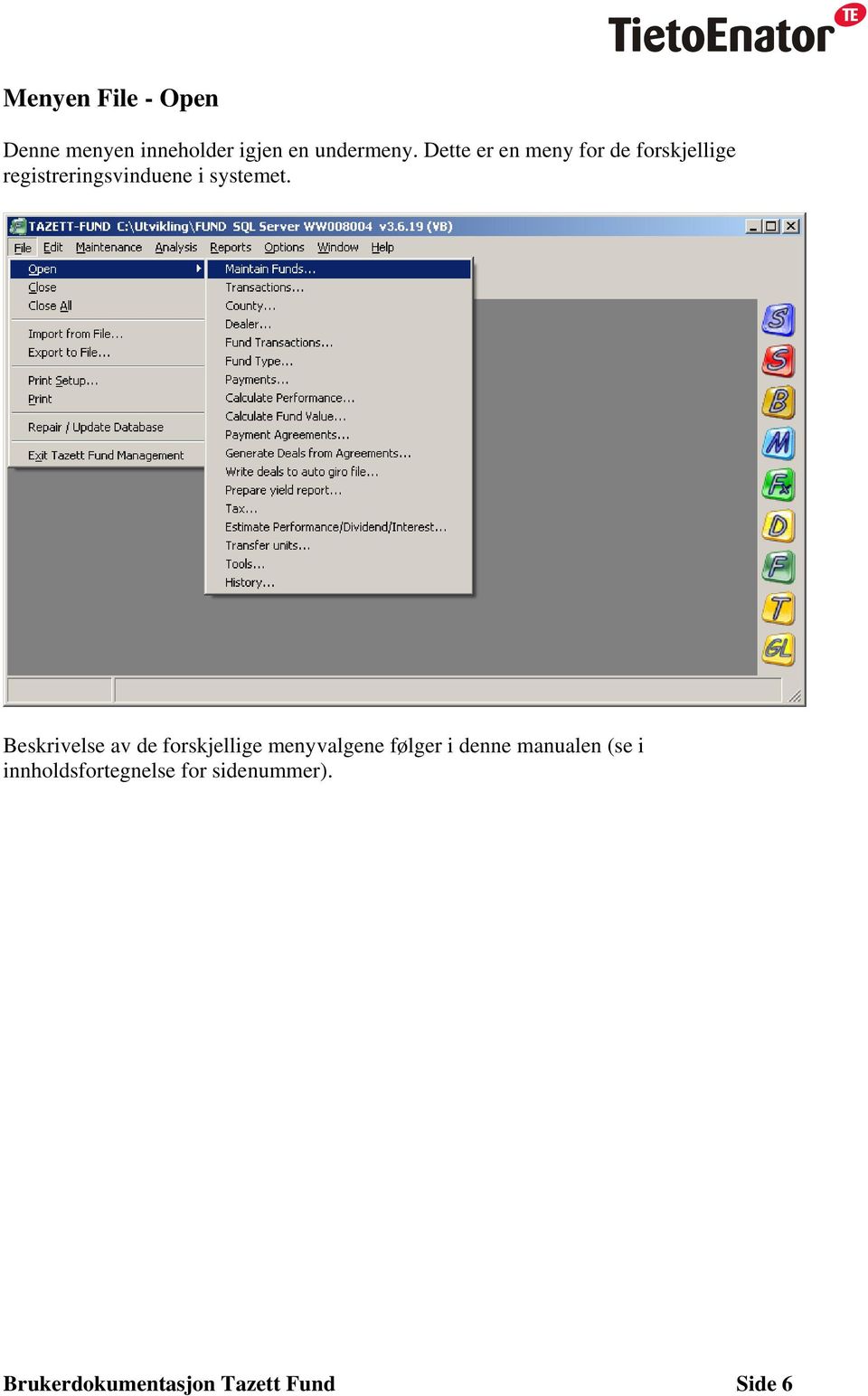 Beskrivelse av de forskjellige menyvalgene følger i denne manualen (se