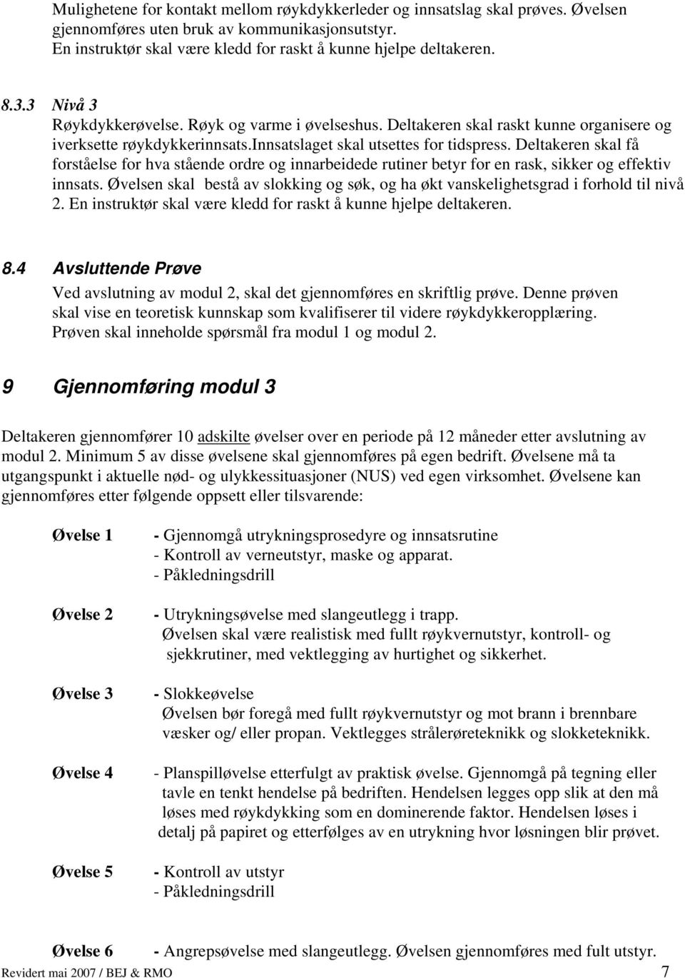 Deltakeren skal få forståelse for hva stående ordre og innarbeidede rutiner betyr for en rask, sikker og effektiv innsats.