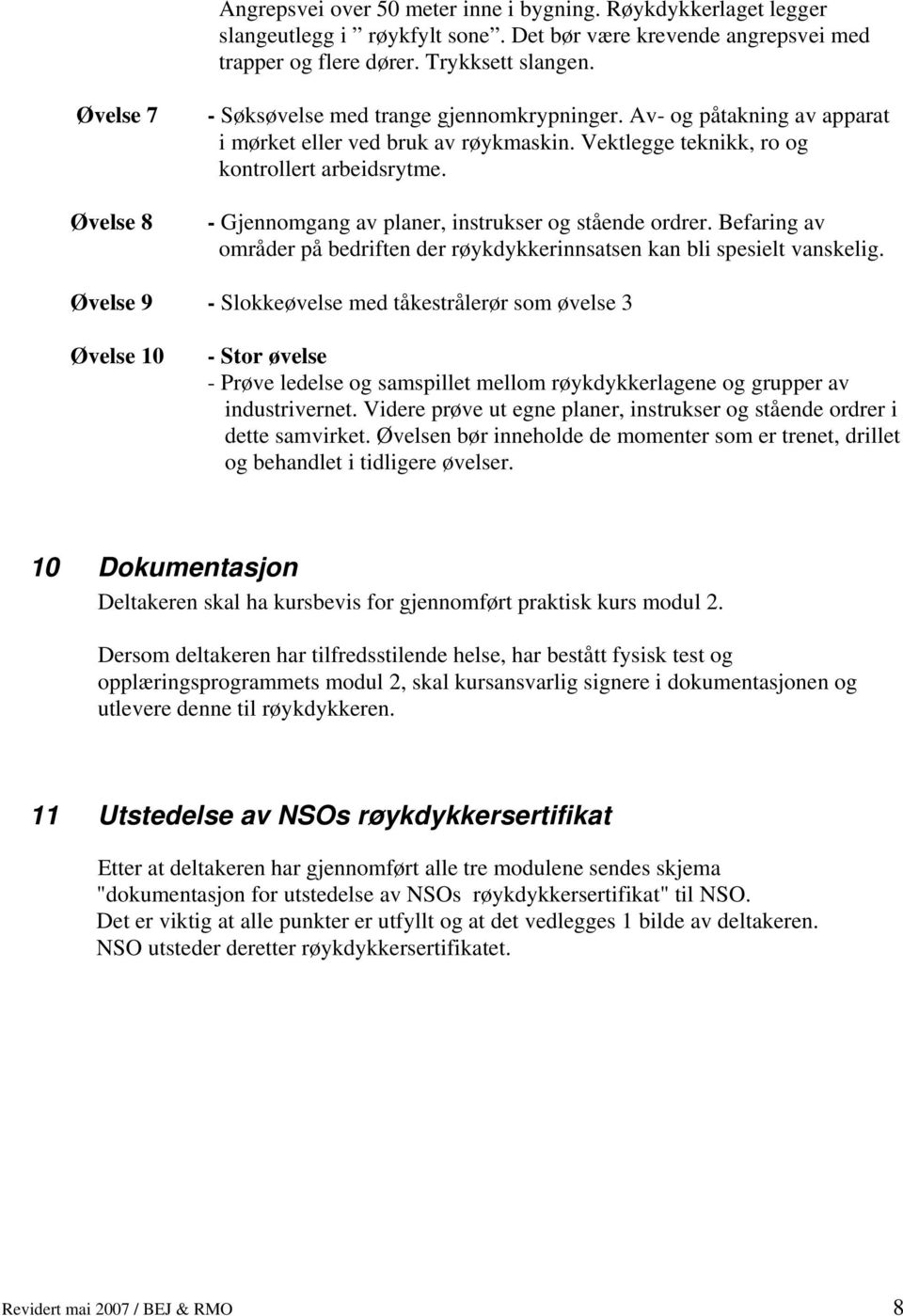 - Gjennomgang av planer, instrukser og stående ordrer. Befaring av områder på bedriften der røykdykkerinnsatsen kan bli spesielt vanskelig.