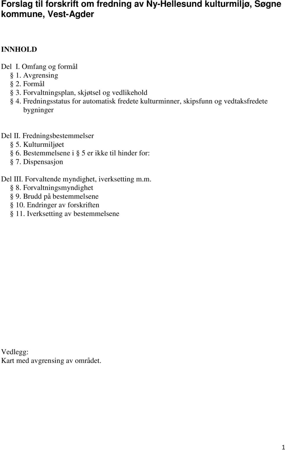 Fredningsbestemmelser 5. Kulturmiljøet 6. Bestemmelsene i 5 er ikke til hinder for: 7. Dispensasjon Del III. Forvaltende myndighet, iverksetting m.m. 8.