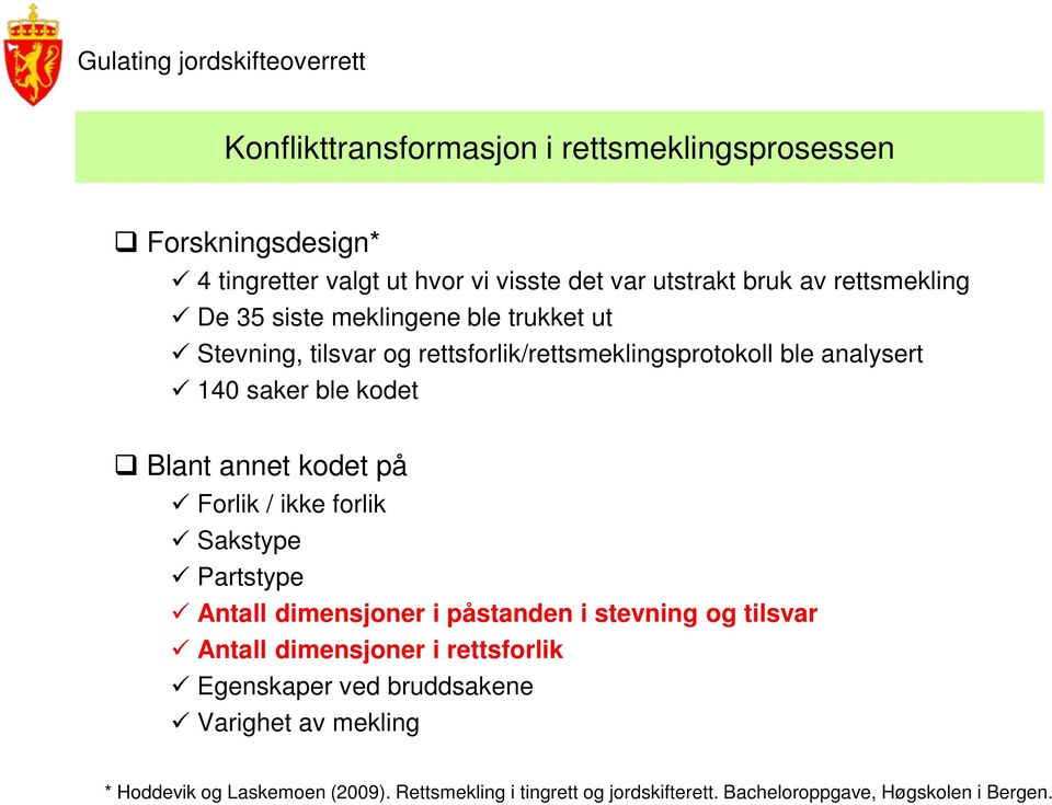 på Forlik / ikke forlik Sakstype Partstype Antall dimensjoner i påstanden i stevning og tilsvar Antall dimensjoner i rettsforlik Egenskaper ved