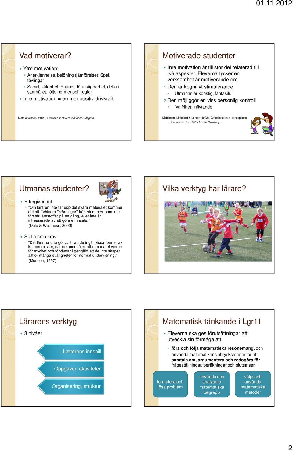 Motiverade studenter Inre motivation är till stor del relaterad till två aspekter. Eleverna tycker en verksamhet är motiverande om 1.Den är kognitivt stimulerande Utmanar, är konstig, fantasifull 2.