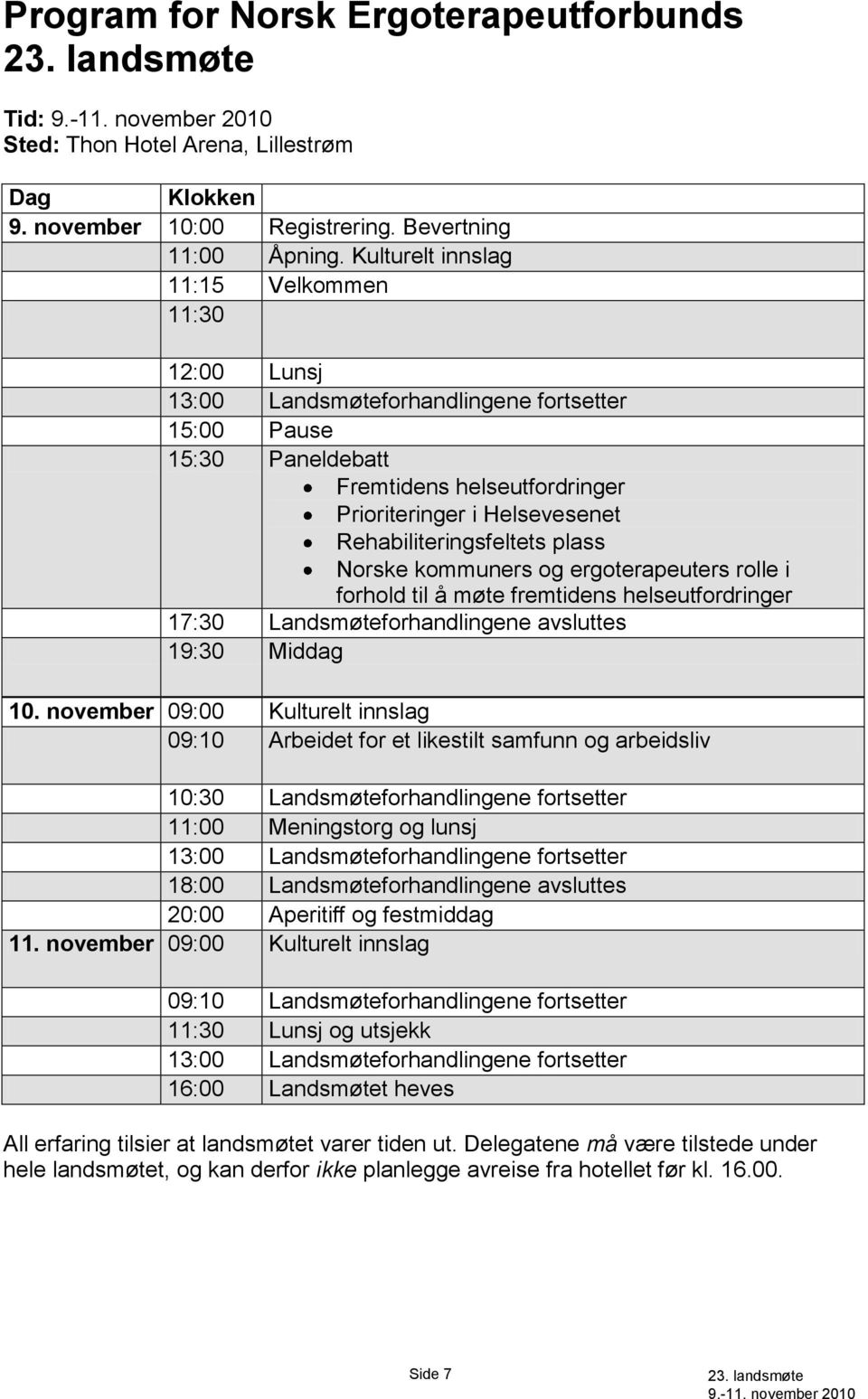 Rehabiliteringsfeltets plass Norske kommuners og ergoterapeuters rolle i forhold til å møte fremtidens helseutfordringer 17:30 Landsmøteforhandlingene avsluttes 19:30 Middag 10.