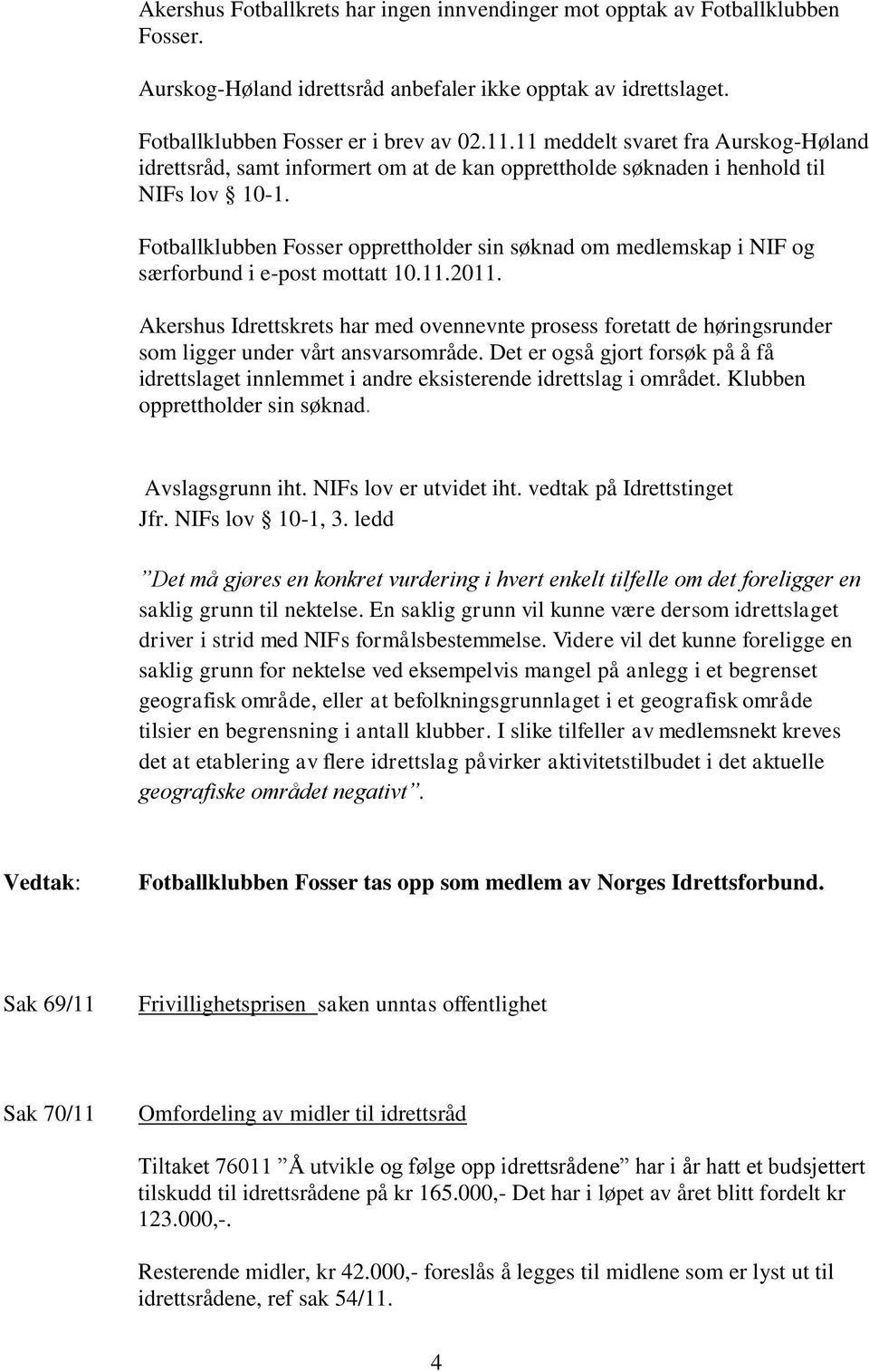 Fotballklubben Fosser opprettholder sin søknad om medlemskap i NIF og særforbund i e-post mottatt 10.11.2011.