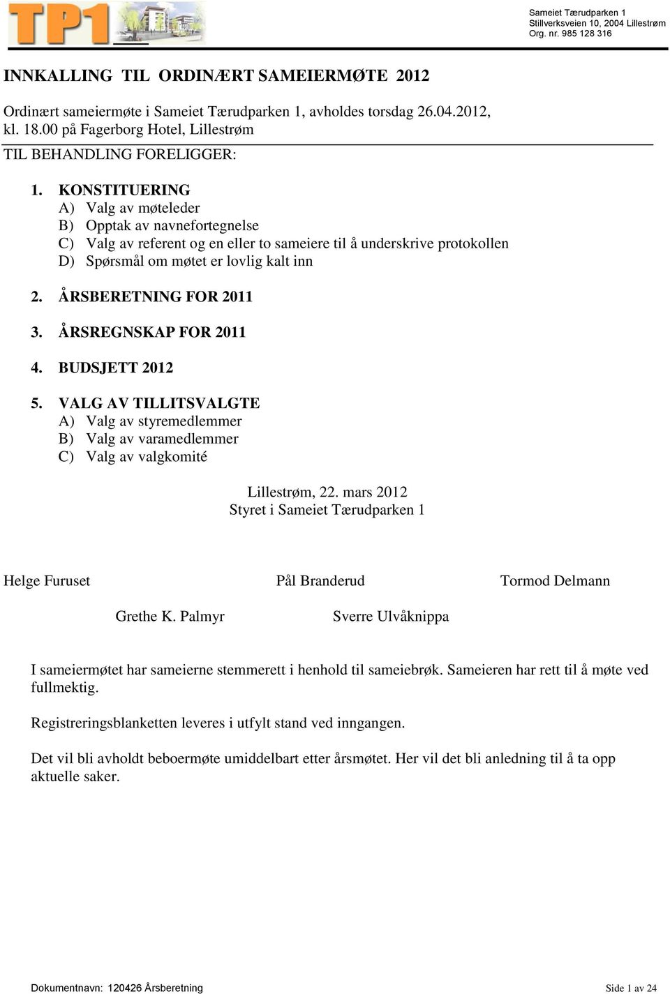 ÅRSBERETNING FOR 2011 3. ÅRSREGNSKAP FOR 2011 4. BUDSJETT 2012 5. VALG AV TILLITSVALGTE A) Valg av styremedlemmer B) Valg av varamedlemmer C) Valg av valgkomité Lillestrøm, 22.