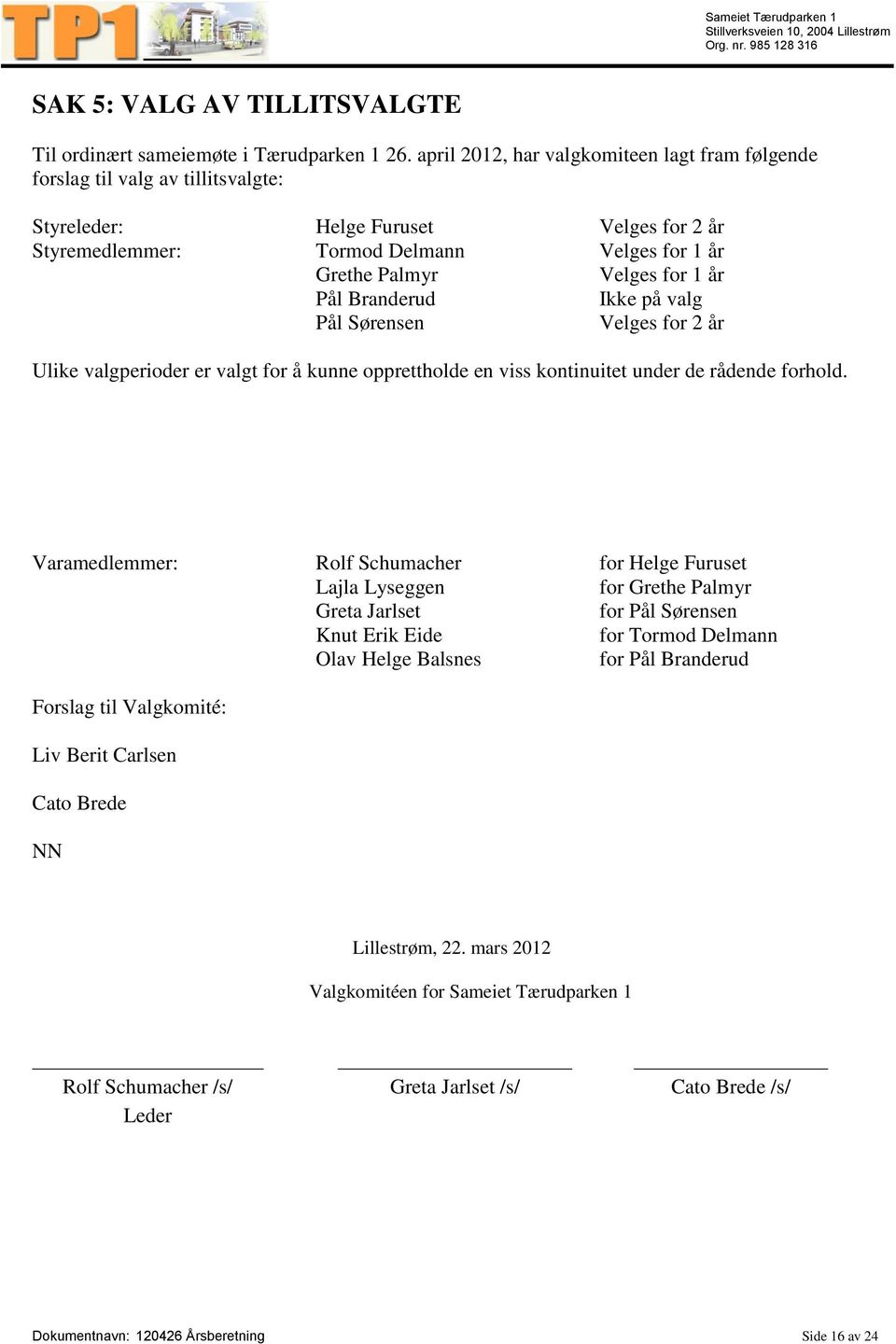 år Pål Branderud Ikke på valg Pål Sørensen Velges for 2 år Ulike valgperioder er valgt for å kunne opprettholde en viss kontinuitet under de rådende forhold.