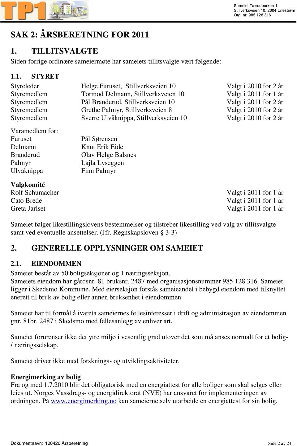 Delmann, Stillverksveien 10 Valgt i 2011 for 1 år Styremedlem Pål Branderud, Stillverksveien 10 Valgt i 2011 for 2 år Styremedlem Grethe Palmyr, Stillverksveien 8 Valgt i 2010 for 2 år Styremedlem