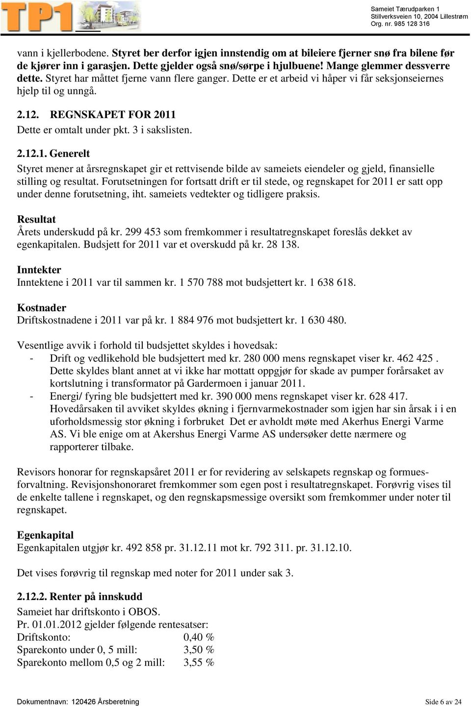 . REGNSKAPET FOR 2011 Dette er omtalt under pkt. 3 i sakslisten. 2.12.1. Generelt Styret mener at årsregnskapet gir et rettvisende bilde av sameiets eiendeler og gjeld, finansielle stilling og resultat.