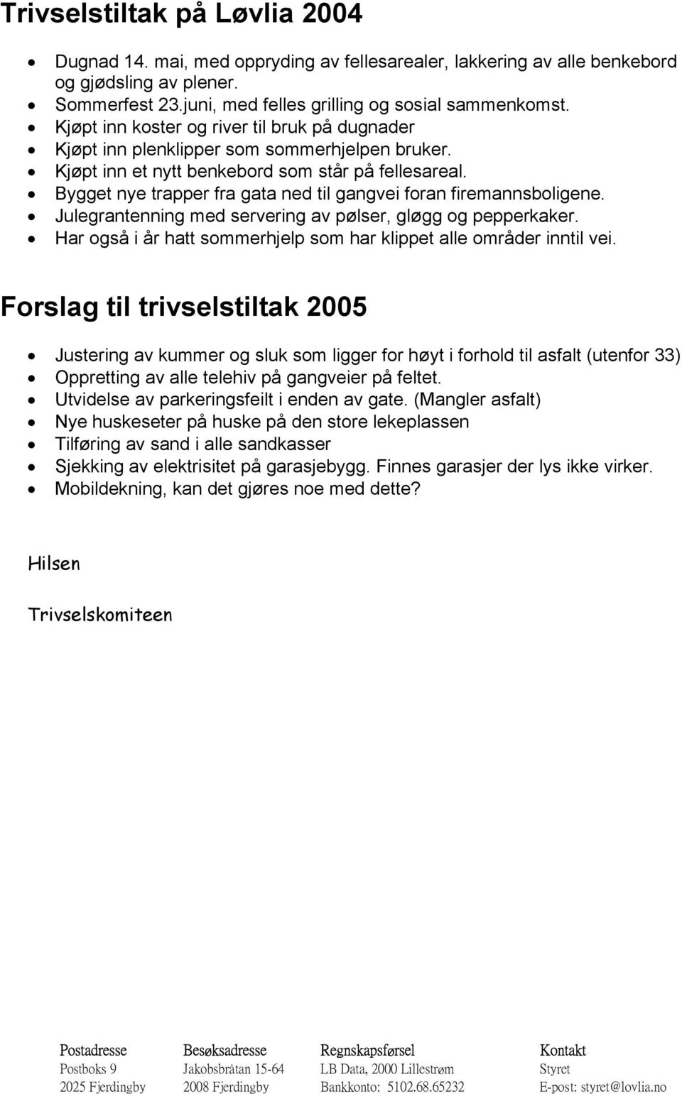 Bygget nye trapper fra gata ned til gangvei foran firemannsboligene. Julegrantenning med servering av pølser, gløgg og pepperkaker.