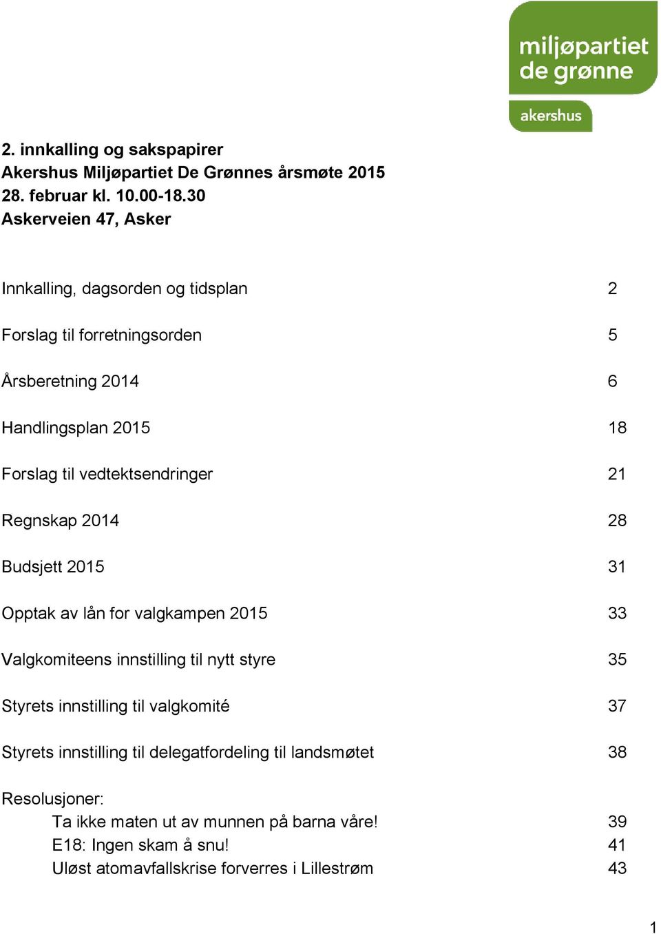 vedtektsendringer 21 Regnskap 2014 28 Budsjett 2015 31 Opptak av lån for valgkampen 2015 33 Valgkomiteens innstilling til nytt styre 35 Styrets