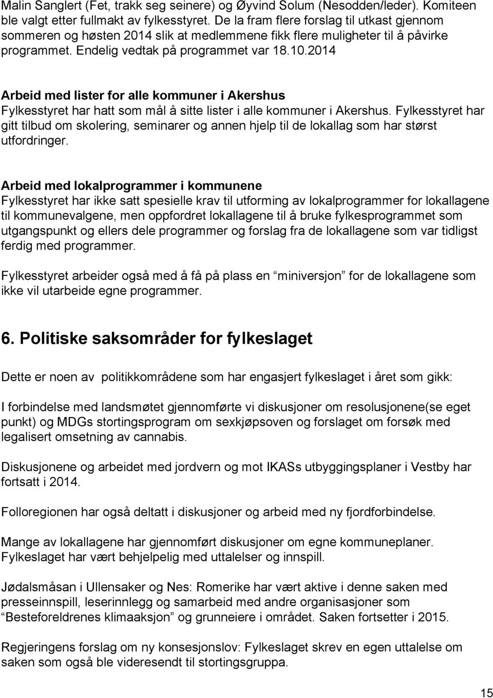 2014 Arbeid med lister for alle kommuner i Akershus Fylkesstyret har hatt som mål å sitte lister i alle kommuner i Akershus.