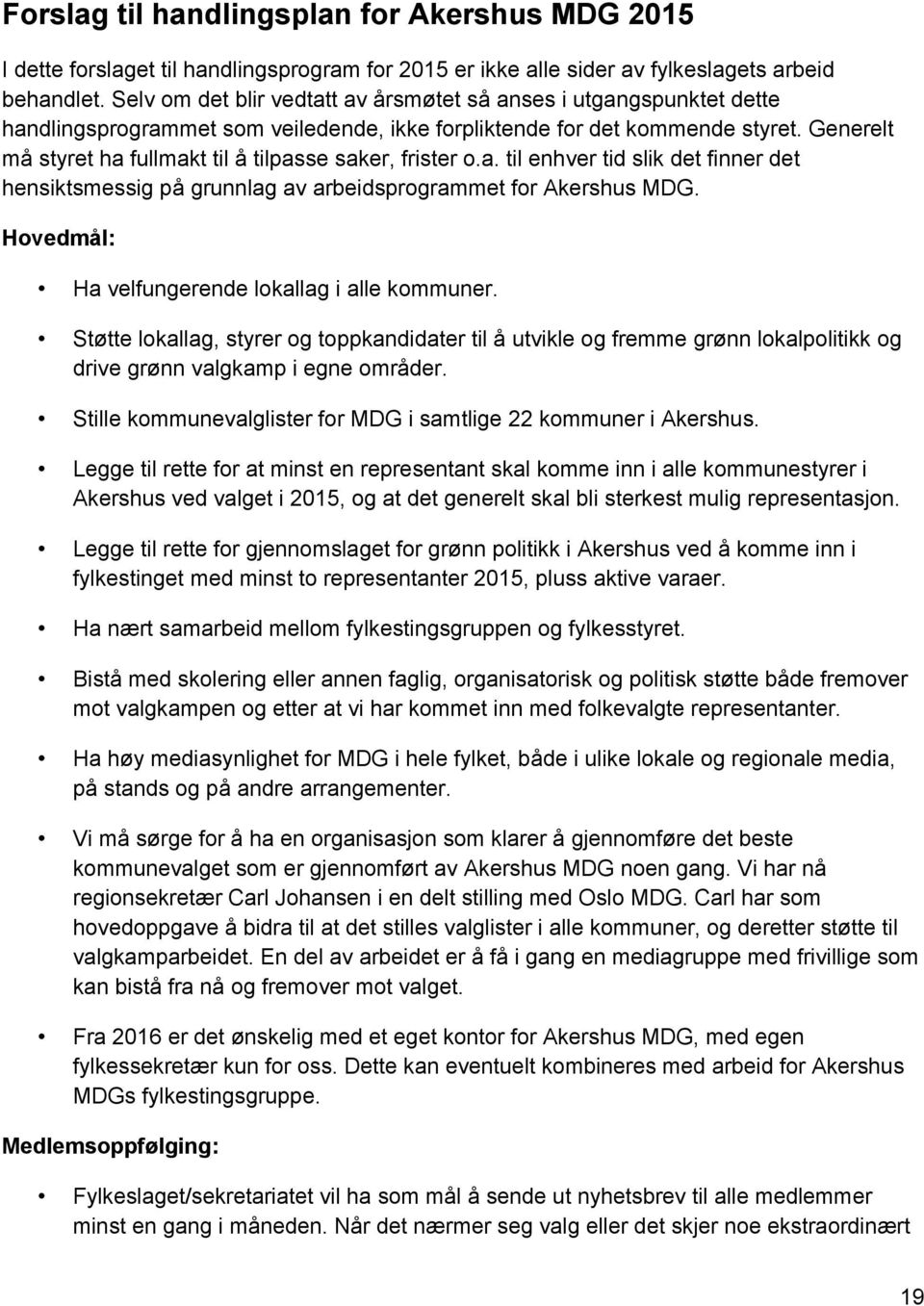 Generelt må styret ha fullmakt til å tilpasse saker, frister o.a. til enhver tid slik det finner det hensiktsmessig på grunnlag av arbeidsprogrammet for Akershus MDG.