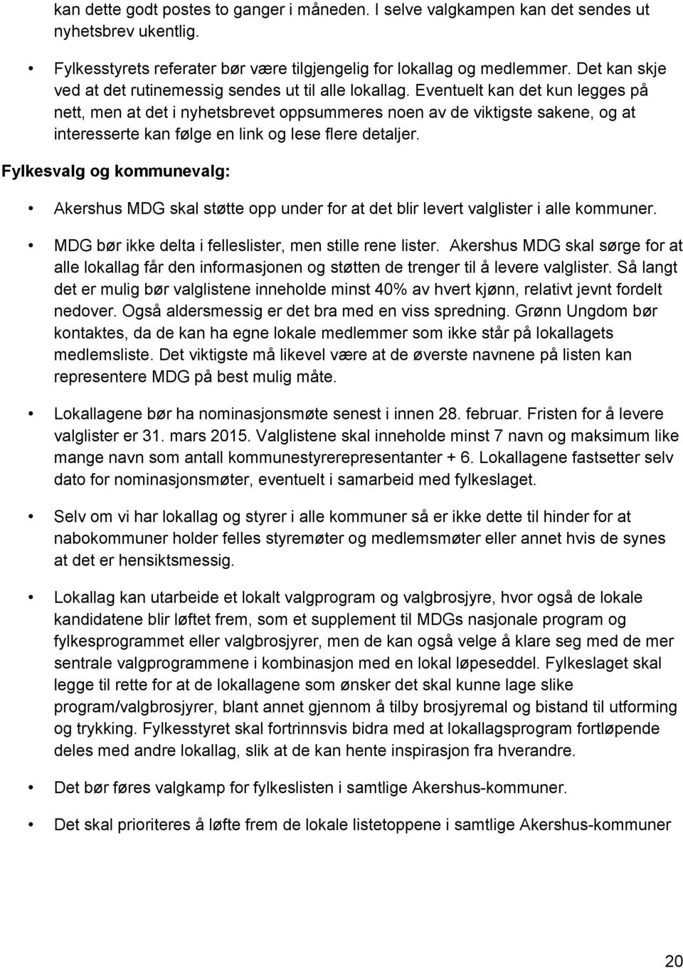 Eventuelt kan det kun legges på nett, men at det i nyhetsbrevet oppsummeres noen av de viktigste sakene, og at interesserte kan følge en link og lese flere detaljer.