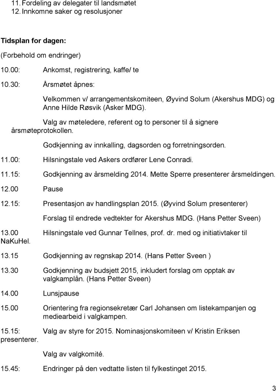 Godkjenning av innkalling, dagsorden og forretningsorden. 11.00: Hilsningstale ved Askers ordfører Lene Conradi. 11.15: Godkjenning av årsmelding 2014. Mette Sperre presenterer årsmeldingen. 12.