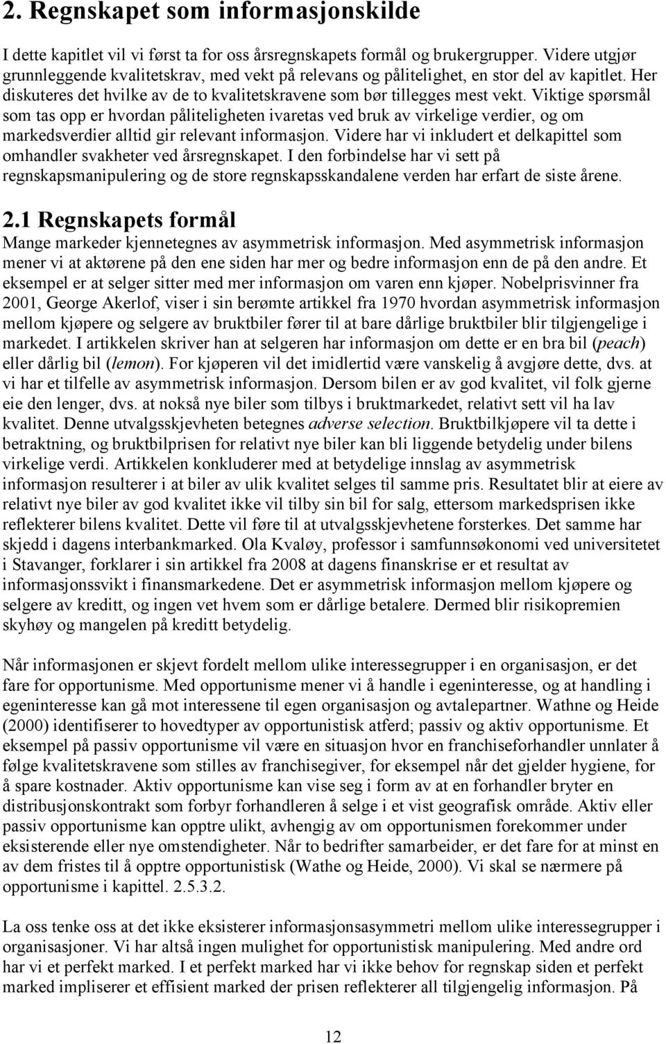 Viktige spørsmål som tas opp er hvordan påliteligheten ivaretas ved bruk av virkelige verdier, og om markedsverdier alltid gir relevant informasjon.