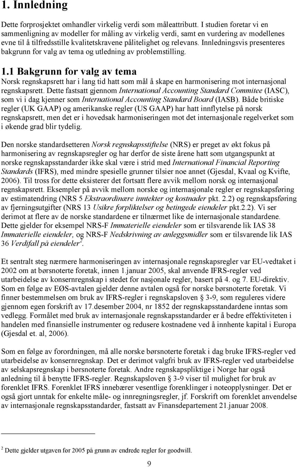 Innledningsvis presenteres bakgrunn for valg av tema og utledning av problemstilling. 1.