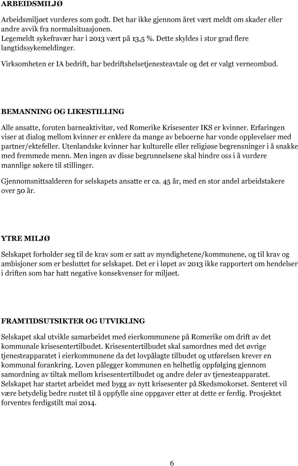 BEMANNING OG LIKESTILLING Alle ansatte, foruten barneaktivitør, ved Romerike Krisesenter IKS er kvinner.