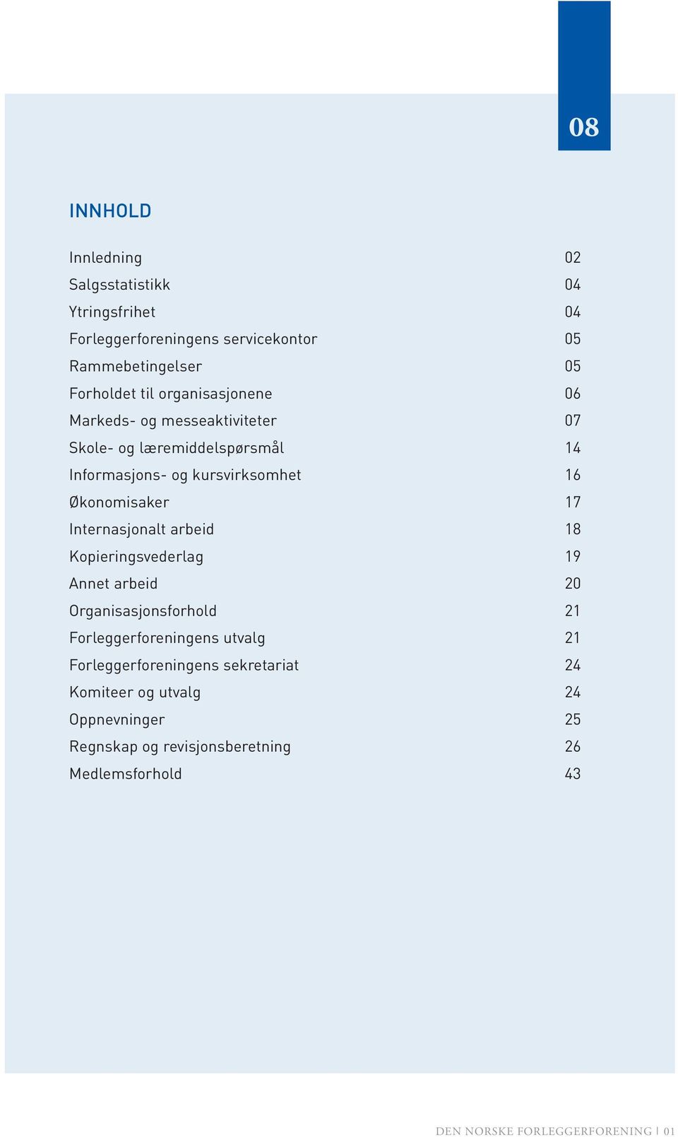 Internasjonalt arbeid 18 Kopieringsvederlag 19 Annet arbeid 20 Organisasjonsforhold 21 Forleggerforeningens utvalg 21