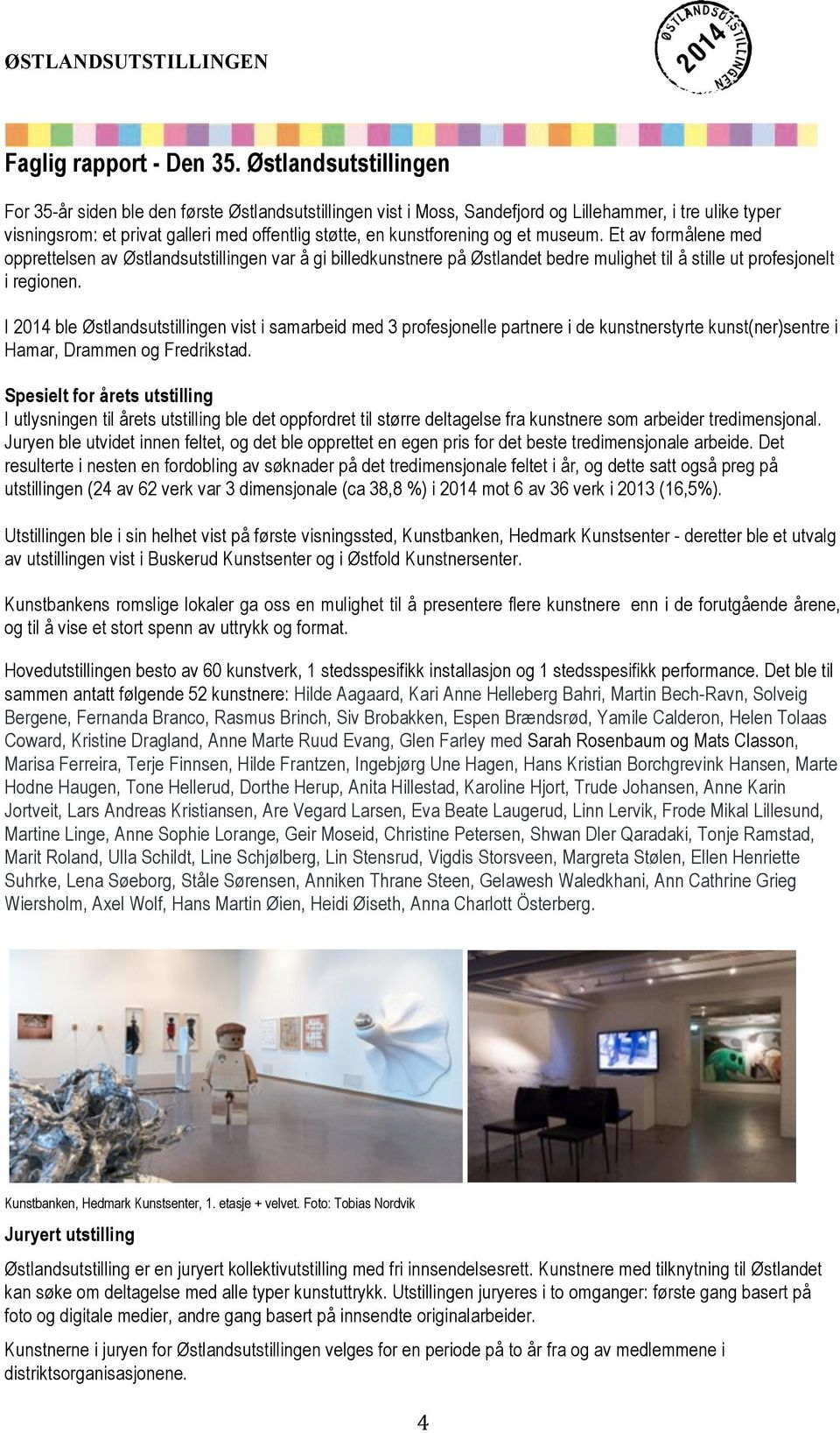 kunstforening og et museum. Et av formålene med opprettelsen av Østlandsutstillingen var å gi billedkunstnere på Østlandet bedre mulighet til å stille ut profesjonelt i regionen.