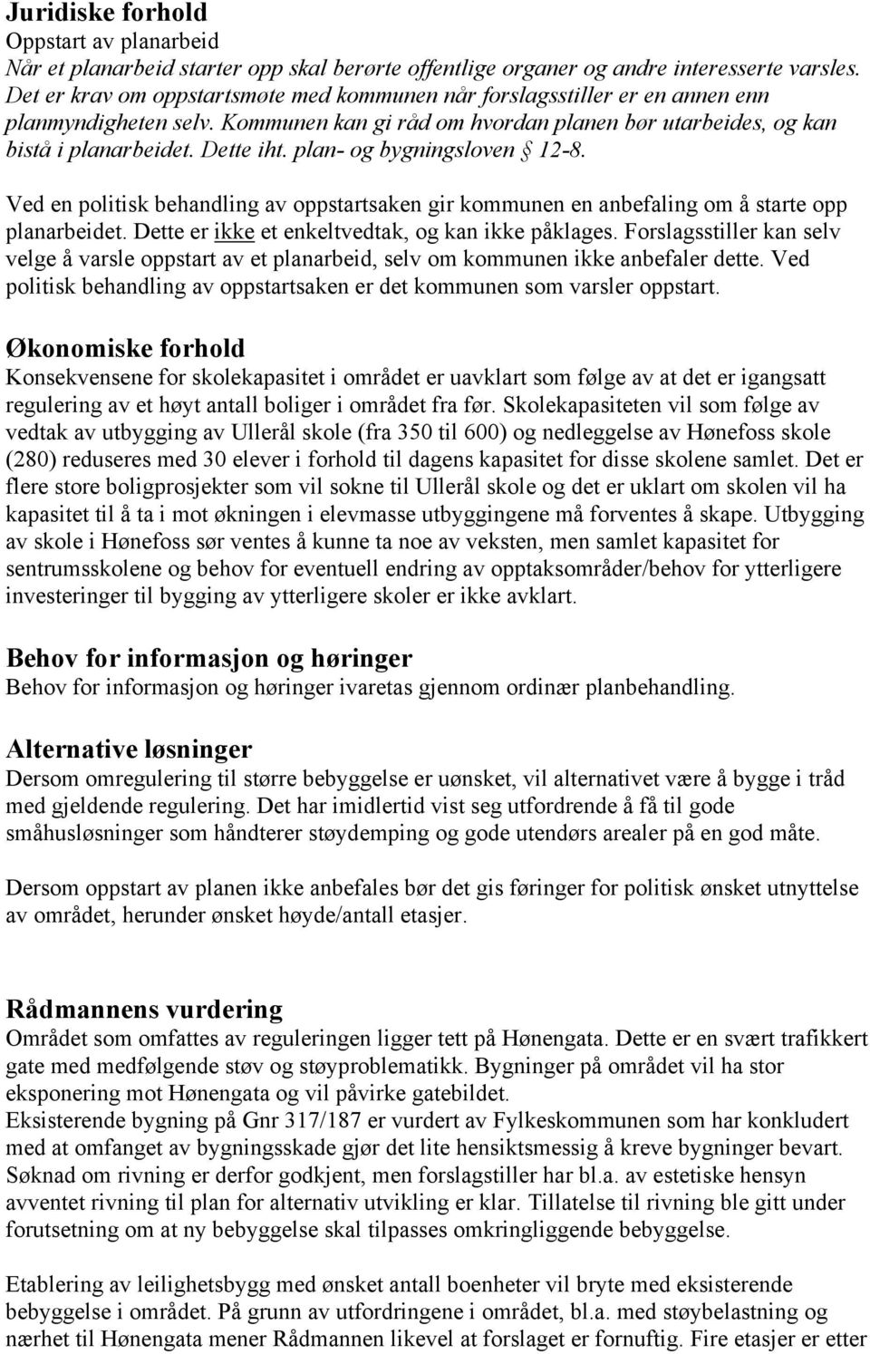 plan- og bygningsloven 12-8. Ved en politisk behandling av oppstartsaken gir kommunen en anbefaling om å starte opp planarbeidet. Dette er ikke et enkeltvedtak, og kan ikke påklages.