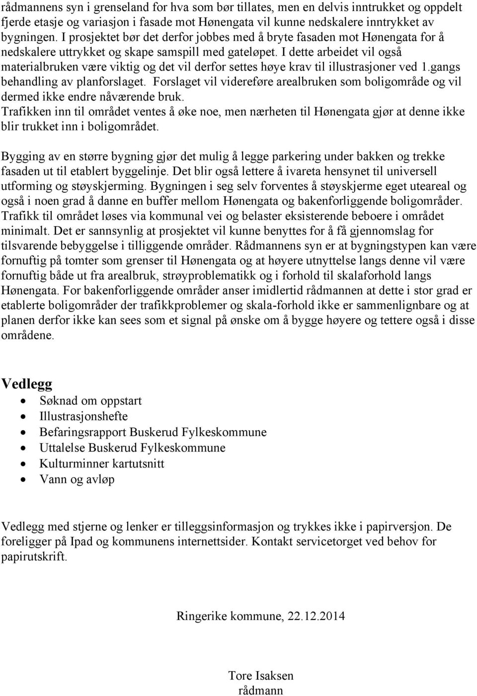 I dette arbeidet vil også materialbruken være viktig og det vil derfor settes høye krav til illustrasjoner ved 1.gangs behandling av planforslaget.