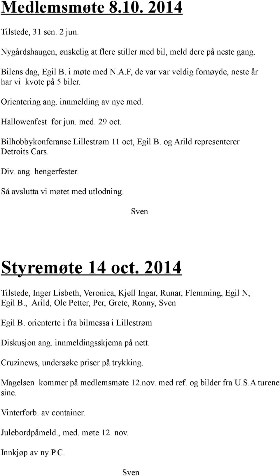 og Arild representerer Detroits Cars. Div. ang. hengerfester. Så avslutta vi møtet med utlodning. Sven Styremøte 14 oct.