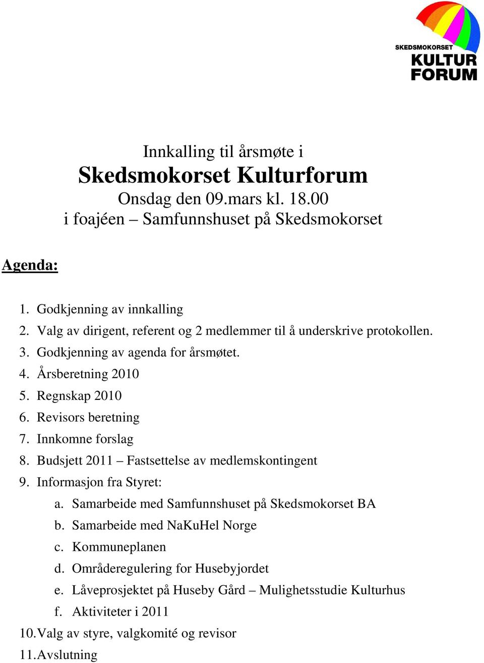 Innkomne forslag 8. Budsjett 2011 Fastsettelse av medlemskontingent 9. Informasjon fra Styret: a. Samarbeide med Samfunnshuset på Skedsmokorset BA b.