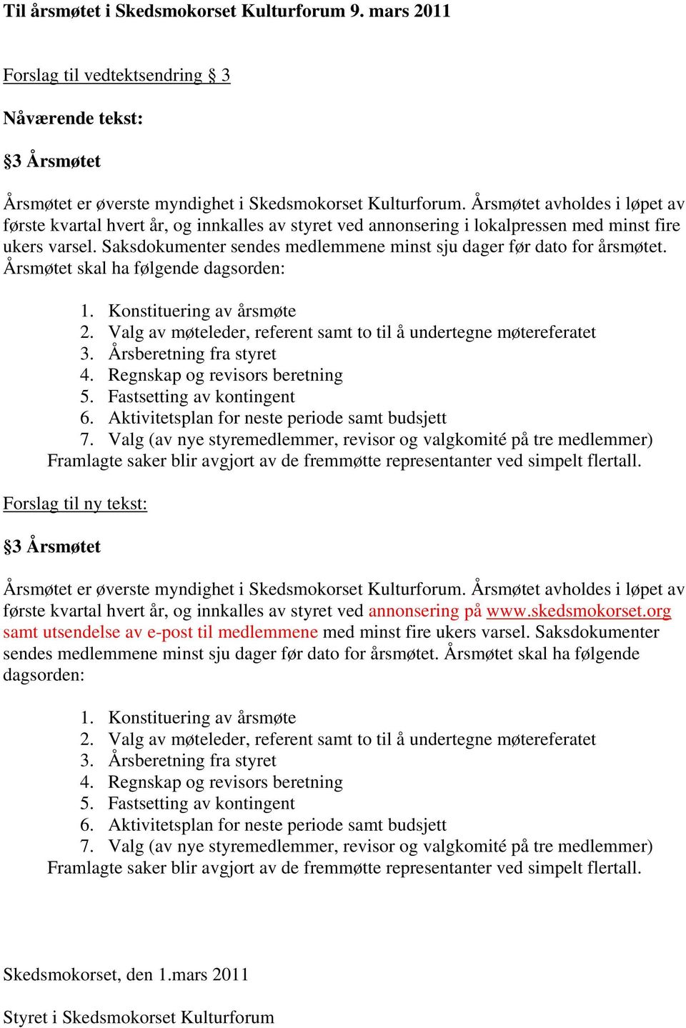 Saksdokumenter sendes medlemmene minst sju dager før dato for årsmøtet. Årsmøtet skal ha følgende dagsorden: 1. Konstituering av årsmøte 2.