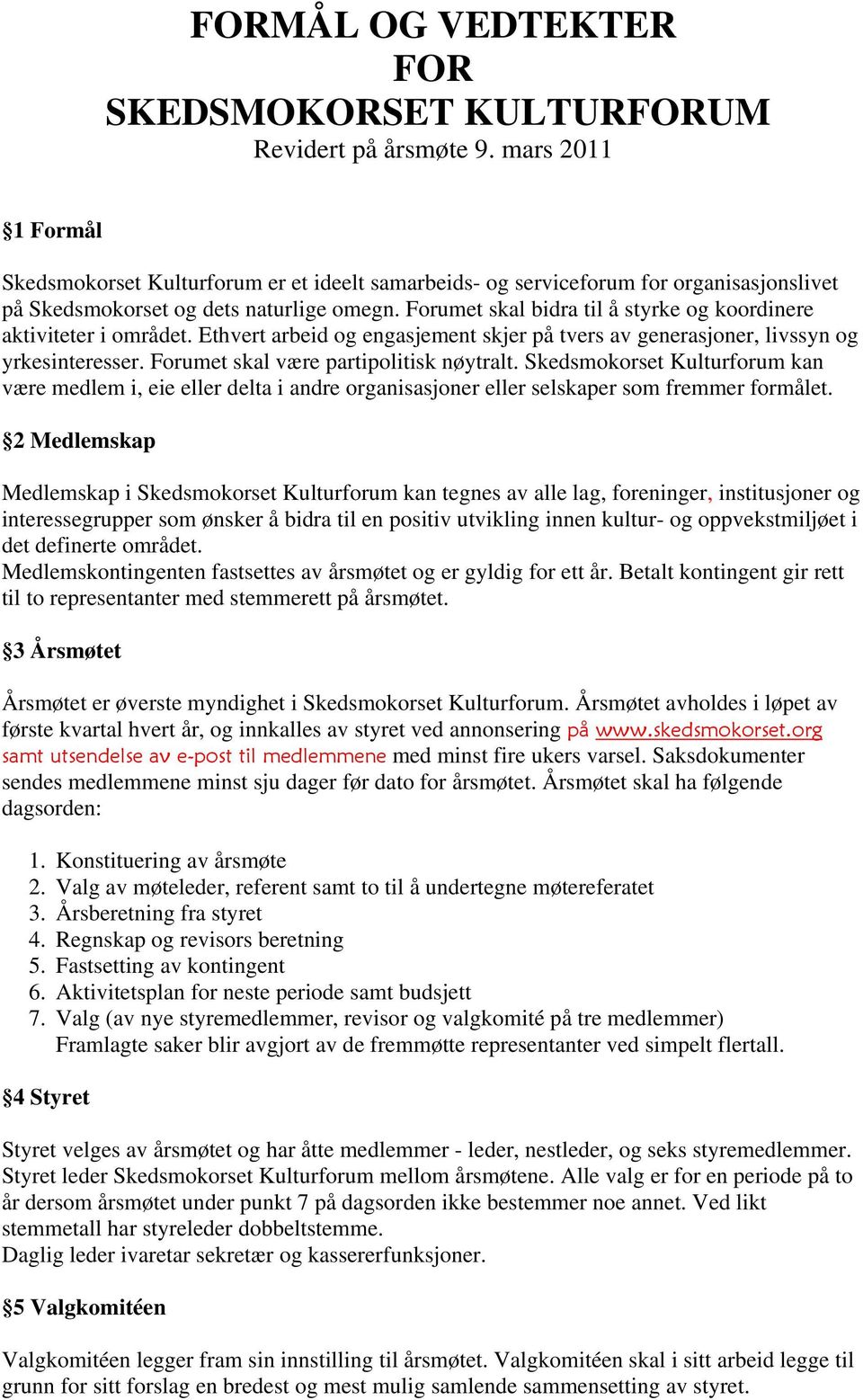 Forumet skal bidra til å styrke og koordinere aktiviteter i området. Ethvert arbeid og engasjement skjer på tvers av generasjoner, livssyn og yrkesinteresser. Forumet skal være partipolitisk nøytralt.