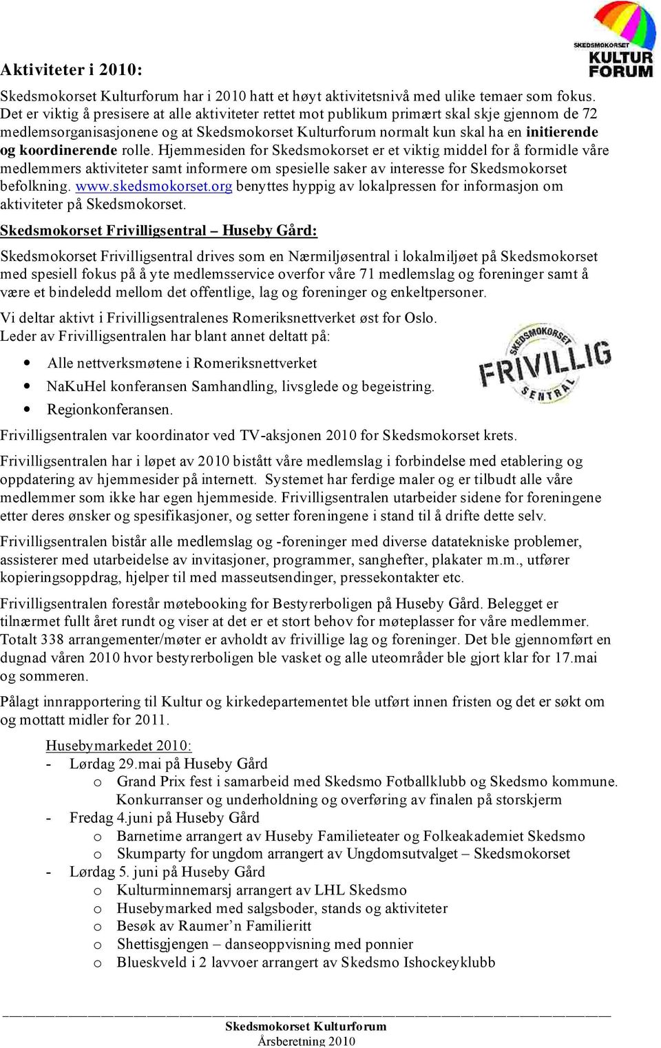 koordinerende rolle. Hjemmesiden for Skedsmokorset er et viktig middel for å formidle våre medlemmers aktiviteter samt informere om spesielle saker av interesse for Skedsmokorset befolkning. www.