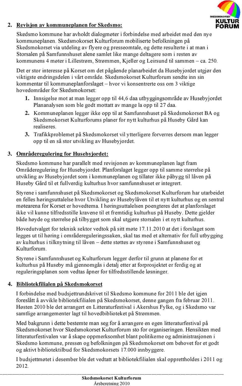 som i resten av kommunens 4 møter i Lillestrøm, Strømmen, Kjeller og Leirsund til sammen ca. 250.