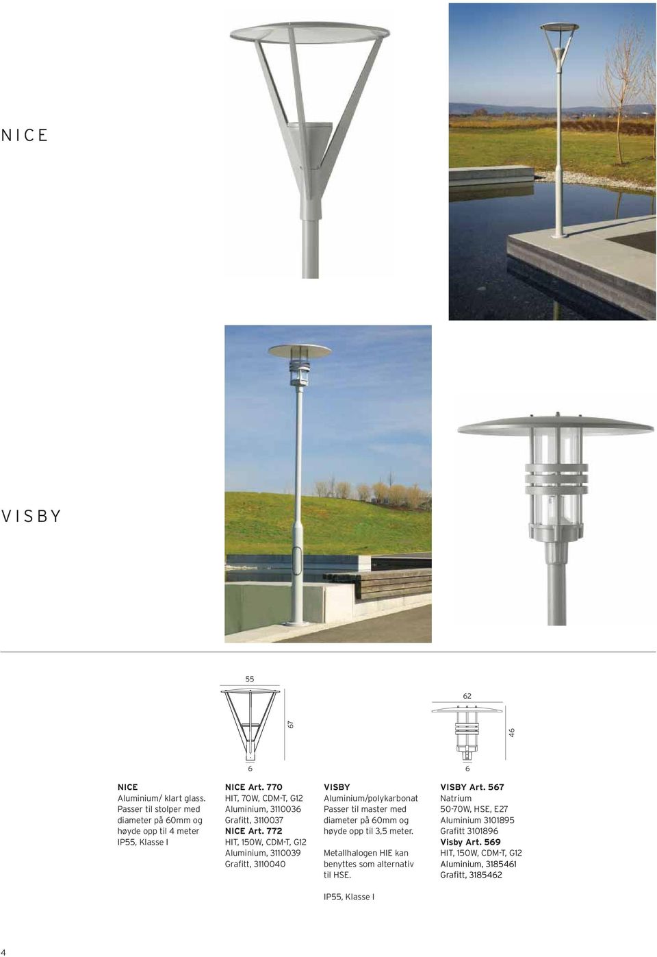 772 HIT, 150W, CDM-T, G12 Aluminium, 3110039 Grafitt, 3110040 VISBY Aluminium/polykarbonat Passer til master med diameter på 60mm og høyde opp til