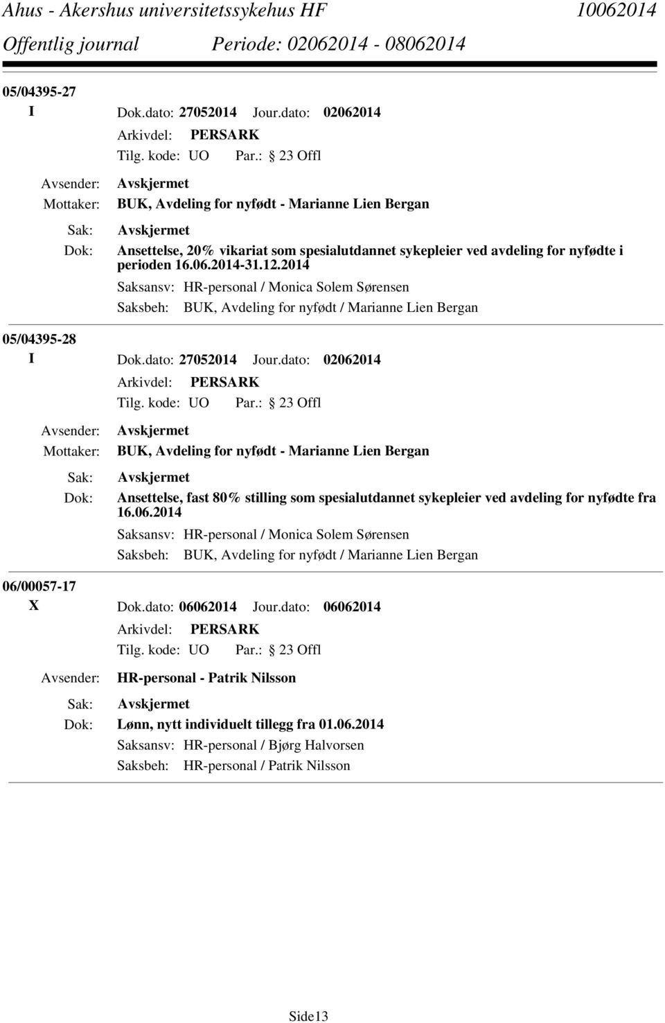 dato: 02062014 BUK, Avdeling for nyfødt - Marianne Lien Bergan Ansettelse, fast 80% stilling som spesialutdannet sykepleier ved avdeling for nyfødte fra 16.06.2014 Saksansv: HR-personal / Monica Solem Sørensen Saksbeh: BUK, Avdeling for nyfødt / Marianne Lien Bergan 06/00057-17 X Dok.