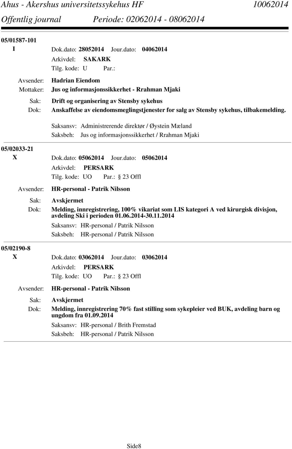 Saksansv: Administrerende direktør / Øystein Mæland Saksbeh: Jus og informasjonssikkerhet / Rrahman Mjaki 05/02033-21 X Dok.dato: 05062014 Jour.