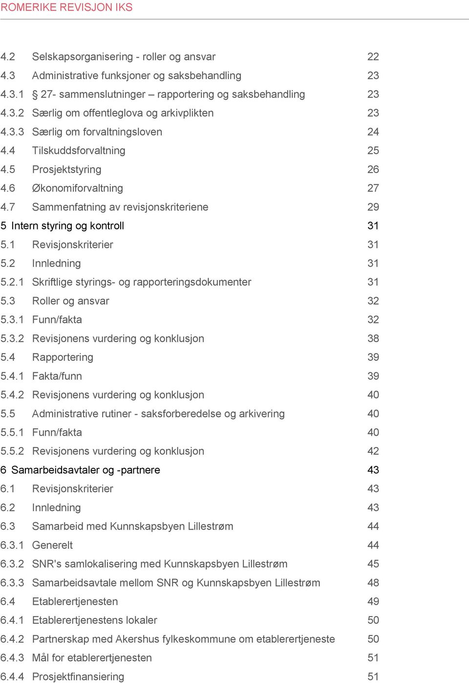 1 Revisjonskriterier 31 5.2 Innledning 31 5.2.1 Skriftlige styrings- og rapporteringsdokumenter 31 5.3 Roller og ansvar 32 5.3.1 Funn/fakta 32 5.3.2 Revisjonens vurdering og konklusjon 38 5.