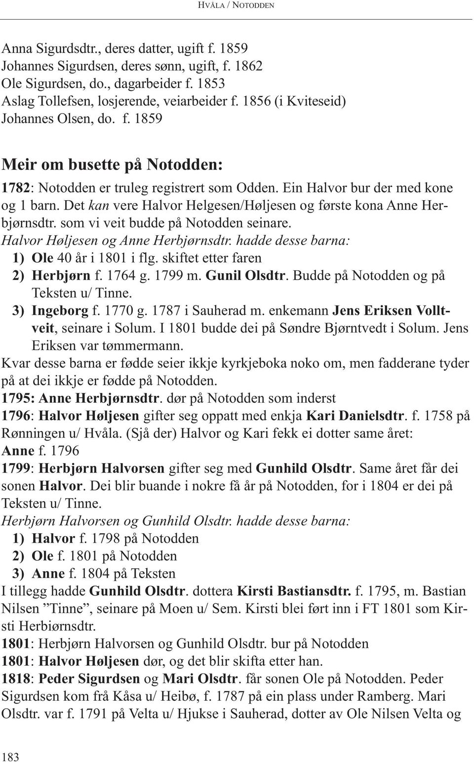 Det kan vere Halvor Helgesen/Høljesen og første kona Anne Herbjørnsdtr. som vi veit budde på Notodden seinare. Halvor Høljesen og Anne Herbjørnsdtr. hadde desse barna: 1) Ole 40 år i 1801 i flg.