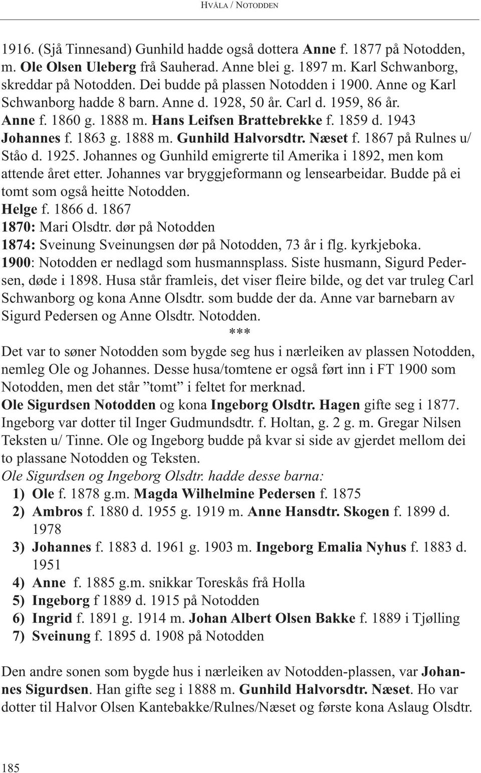 1863 g. 1888 m. Gunhild Halvorsdtr. Næset f. 1867 på Rulnes u/ Ståo d. 1925. Johannes og Gunhild emigrerte til Amerika i 1892, men kom attende året etter. Johannes var bryggjeformann og lensearbeidar.