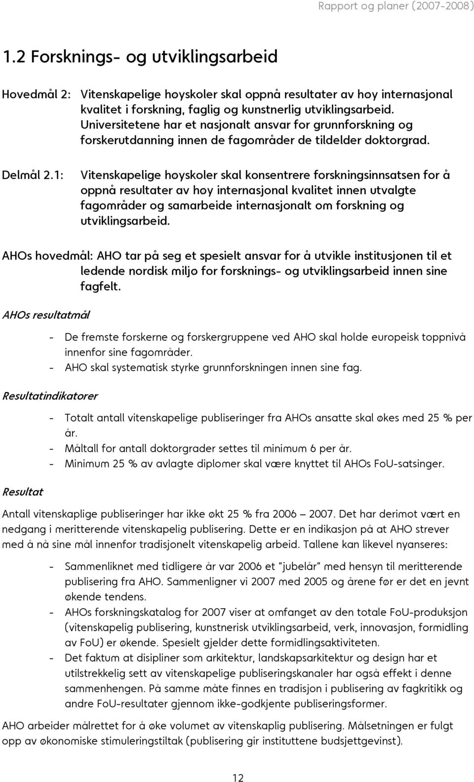 1: Vitenskapelige høyskoler skal konsentrere forskningsinnsatsen for å oppnå resultater av høy internasjonal kvalitet innen utvalgte fagområder og samarbeide internasjonalt om forskning og