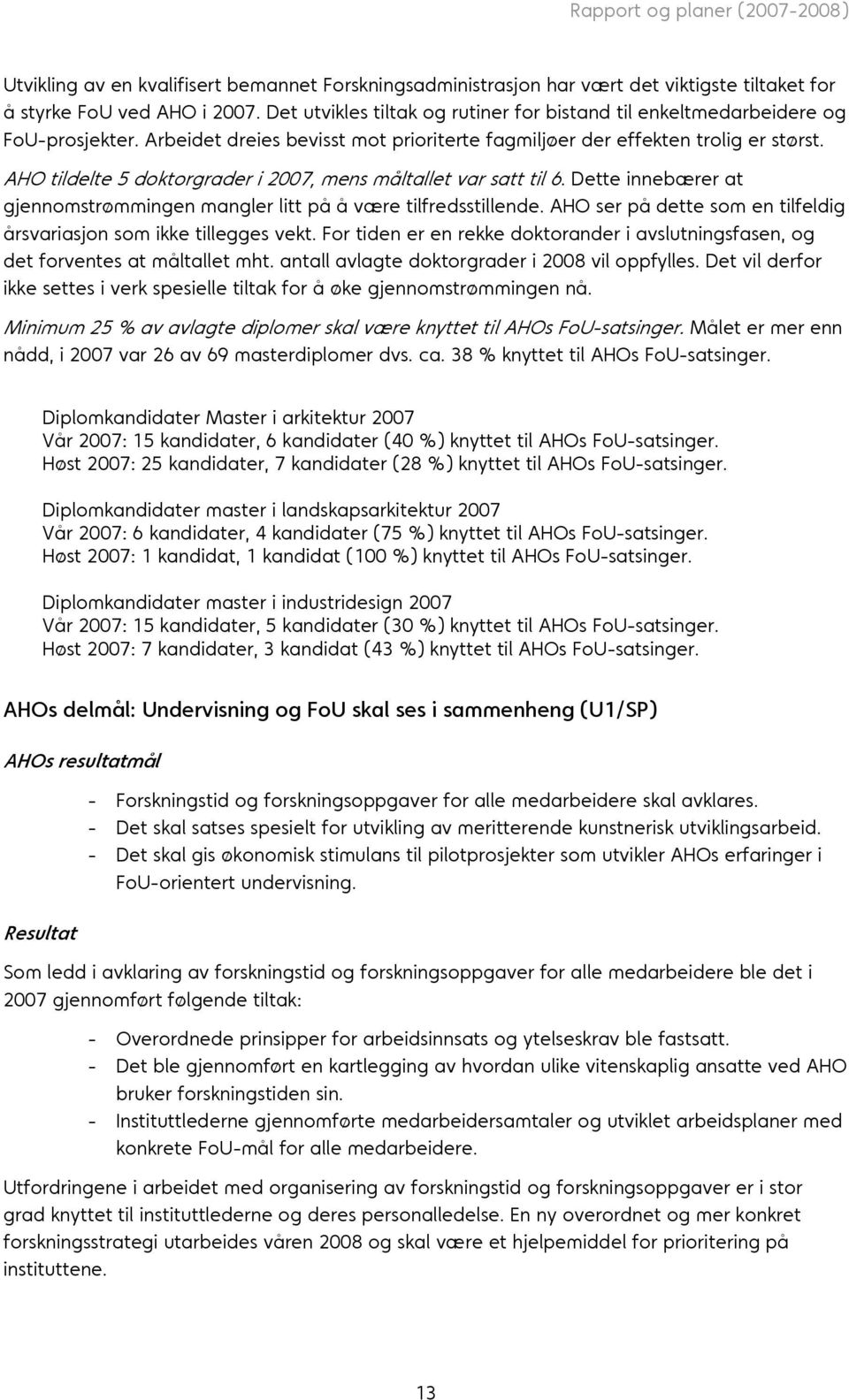 AHO tildelte 5 doktorgrader i 2007, mens måltallet var satt til 6. Dette innebærer at gjennomstrømmingen mangler litt på å være tilfredsstillende.