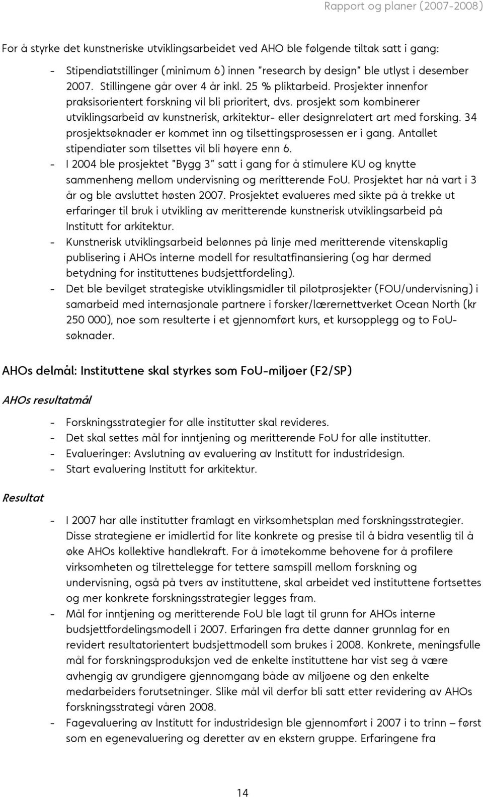 prosjekt som kombinerer utviklingsarbeid av kunstnerisk, arkitektur- eller designrelatert art med forsking. 34 prosjektsøknader er kommet inn og tilsettingsprosessen er i gang.